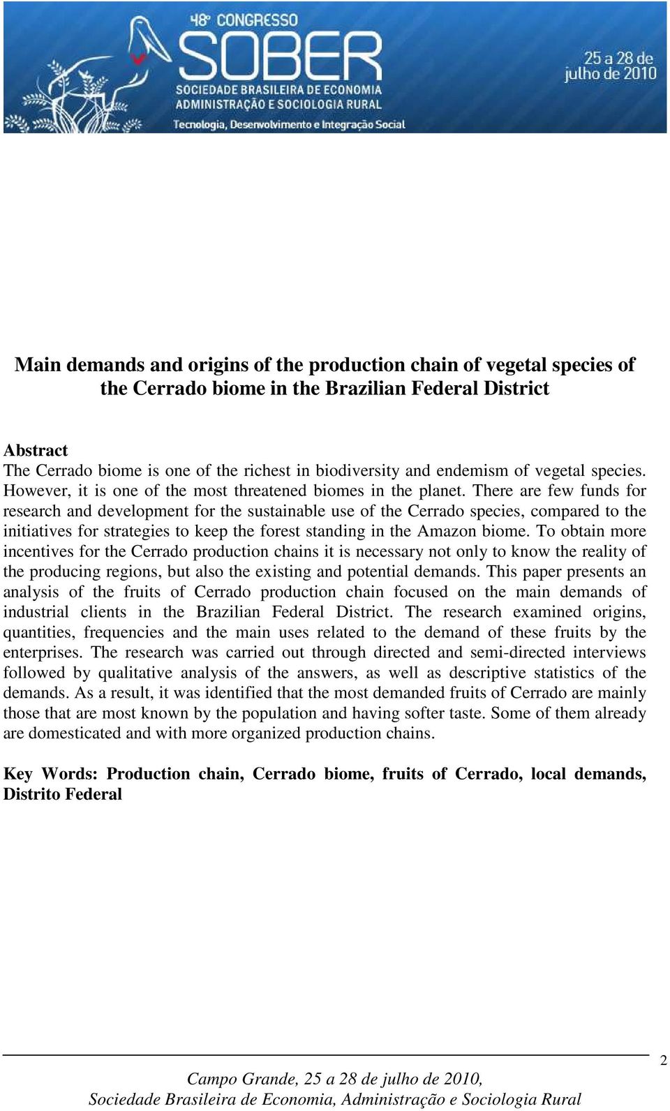 There are few funds for research and development for the sustainable use of the Cerrado species, compared to the initiatives for strategies to keep the forest standing in the Amazon biome.