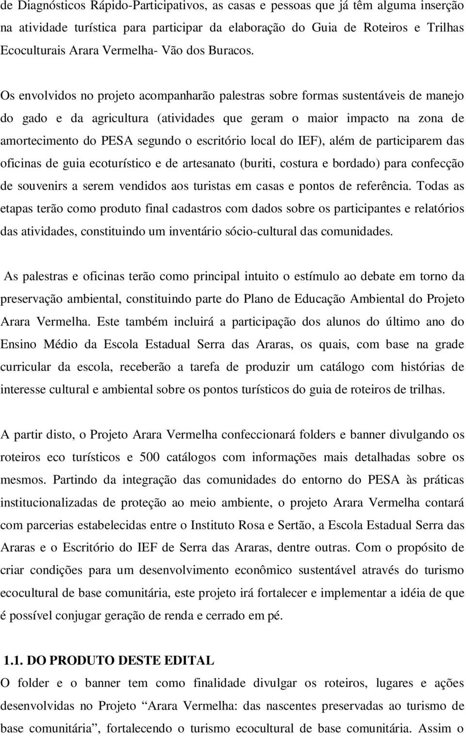 Os envolvidos no projeto acompanharão palestras sobre formas sustentáveis de manejo do gado e da agricultura (atividades que geram o maior impacto na zona de amortecimento do PESA segundo o