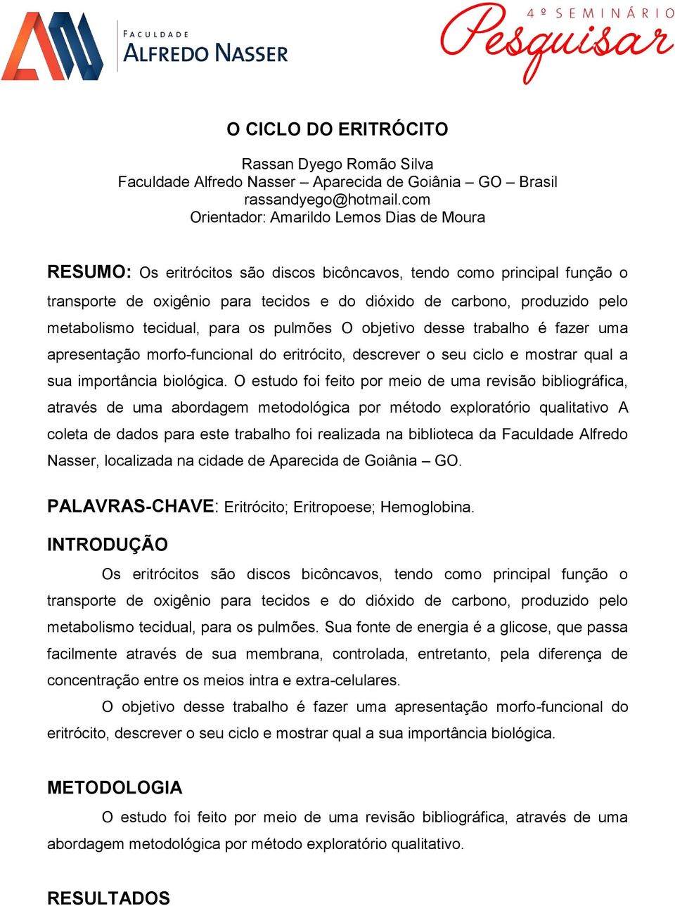 metabolismo tecidual, para os pulmões O objetivo desse trabalho é fazer uma apresentação morfo-funcional do eritrócito, descrever o seu ciclo e mostrar qual a sua importância biológica.