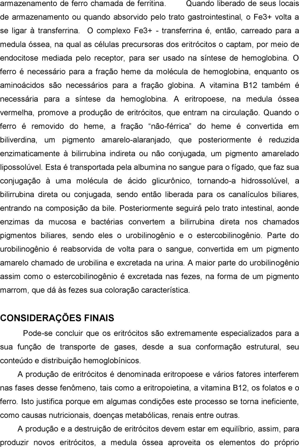 de hemoglobina. O ferro é necessário para a fração heme da molécula de hemoglobina, enquanto os aminoácidos são necessários para a fração globina.