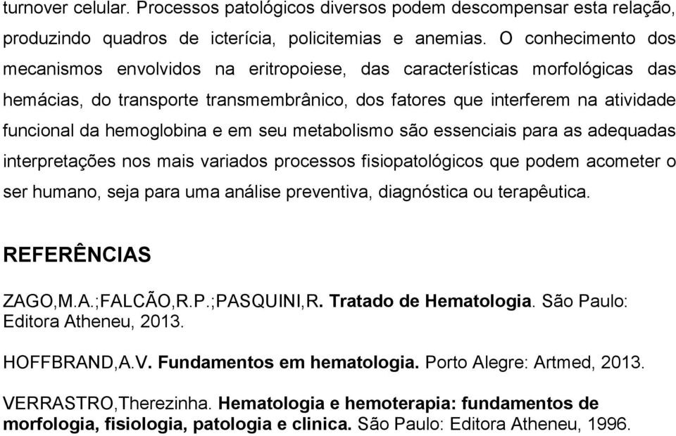 hemoglobina e em seu metabolismo são essenciais para as adequadas interpretações nos mais variados processos fisiopatológicos que podem acometer o ser humano, seja para uma análise preventiva,