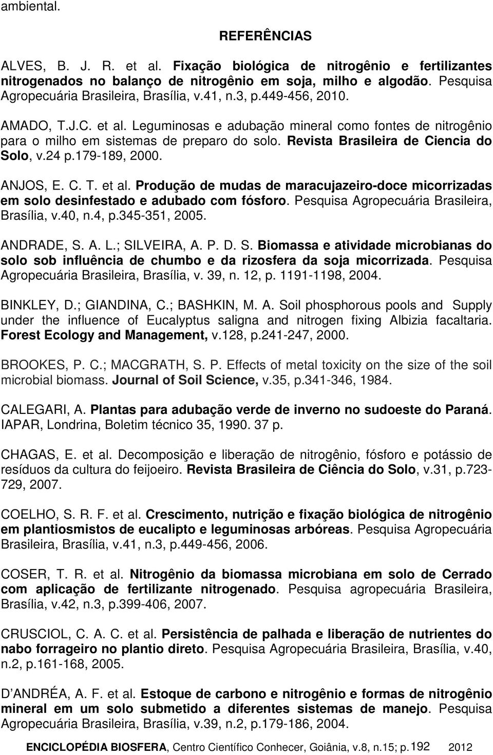 Revista Brasileira de Ciencia do Solo, v.24 p.179-189, 2000. ANJOS, E. C. T. et al. Produção de mudas de maracujazeiro-doce micorrizadas em solo desinfestado e adubado com fósforo.