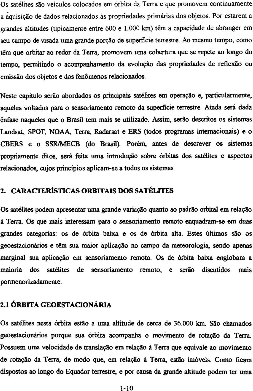 Ao mesmo tempo, como têm que orbitar ao redor da Terra, promovem uma cobertura que se repete ao longo do tempo, permitindo o acompanhamento da evolução das propriedades de reflexão ou emissão dos