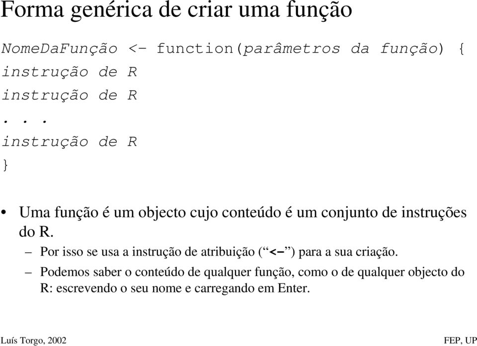 .. instrução de R } Uma função é um objecto cujo conteúdo é um conjunto de instruções do R.