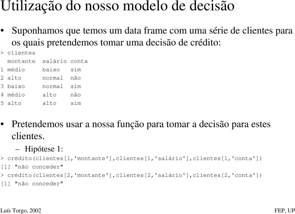 sim Pretendemos usar a nossa função para tomar a decisão para estes clientes.