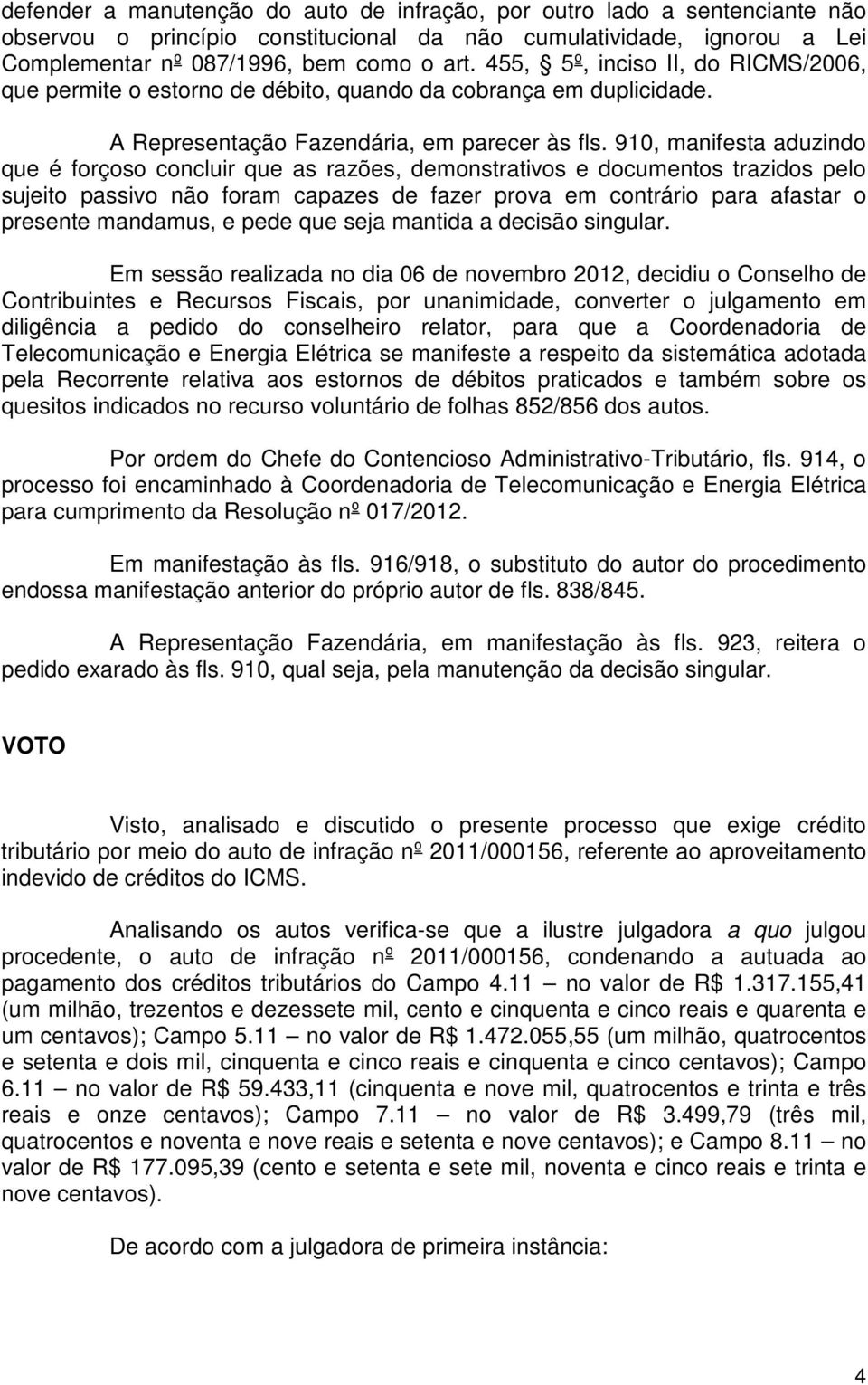 910, manifesta aduzindo que é forçoso concluir que as razões, demonstrativos e documentos trazidos pelo sujeito passivo não foram capazes de fazer prova em contrário para afastar o presente mandamus,