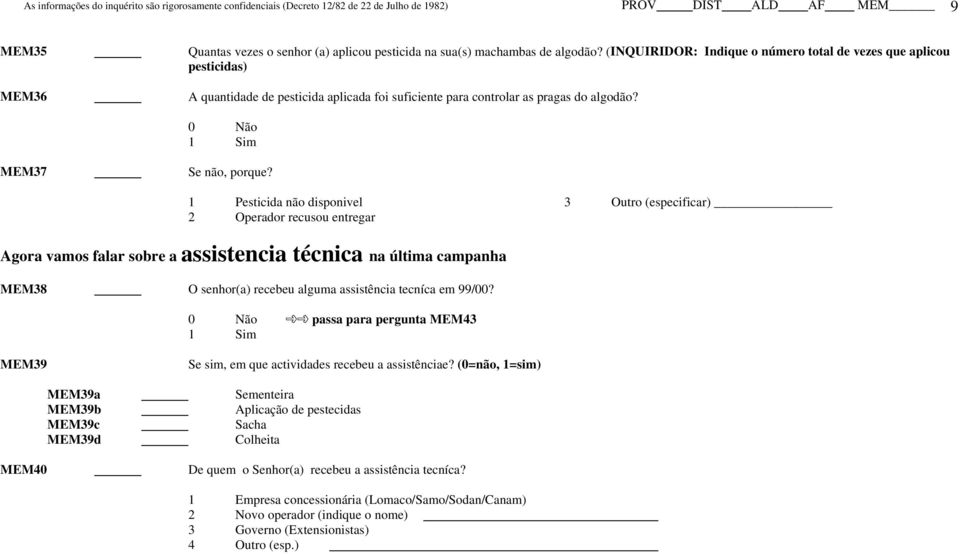 1 Pesticida não disponivel 3 Outro (especificar) 2 Operador recusou entregar Agora vamos falar sobre a assistencia técnica na última campanha MEM38 O senhor(a) recebeu alguma assistência tecníca em