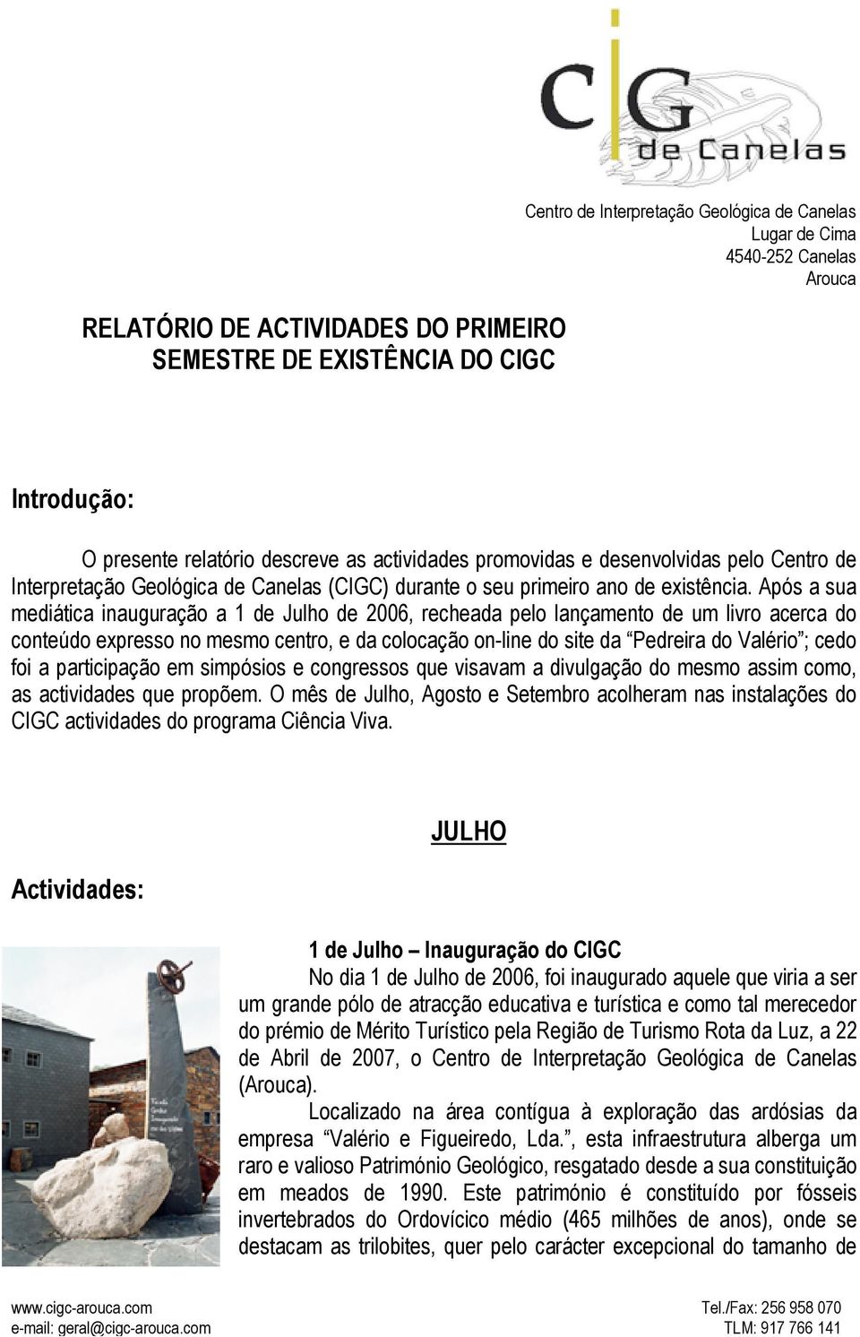 Após a sua mediática inauguração a 1 de Julho de 2006, recheada pelo lançamento de um livro acerca do conteúdo expresso no mesmo centro, e da colocação on-line do site da Pedreira do Valério ; cedo