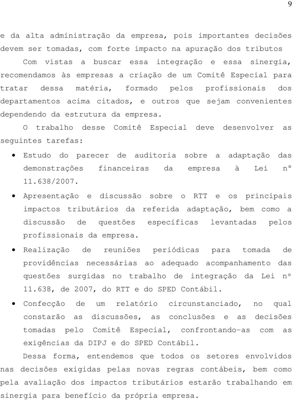 O trabalho desse Comitê Especial deve desenvolver as seguintes tarefas: Estudo do parecer de auditoria sobre a adaptação das demonstrações financeiras da empresa à Lei n 11.638/2007.