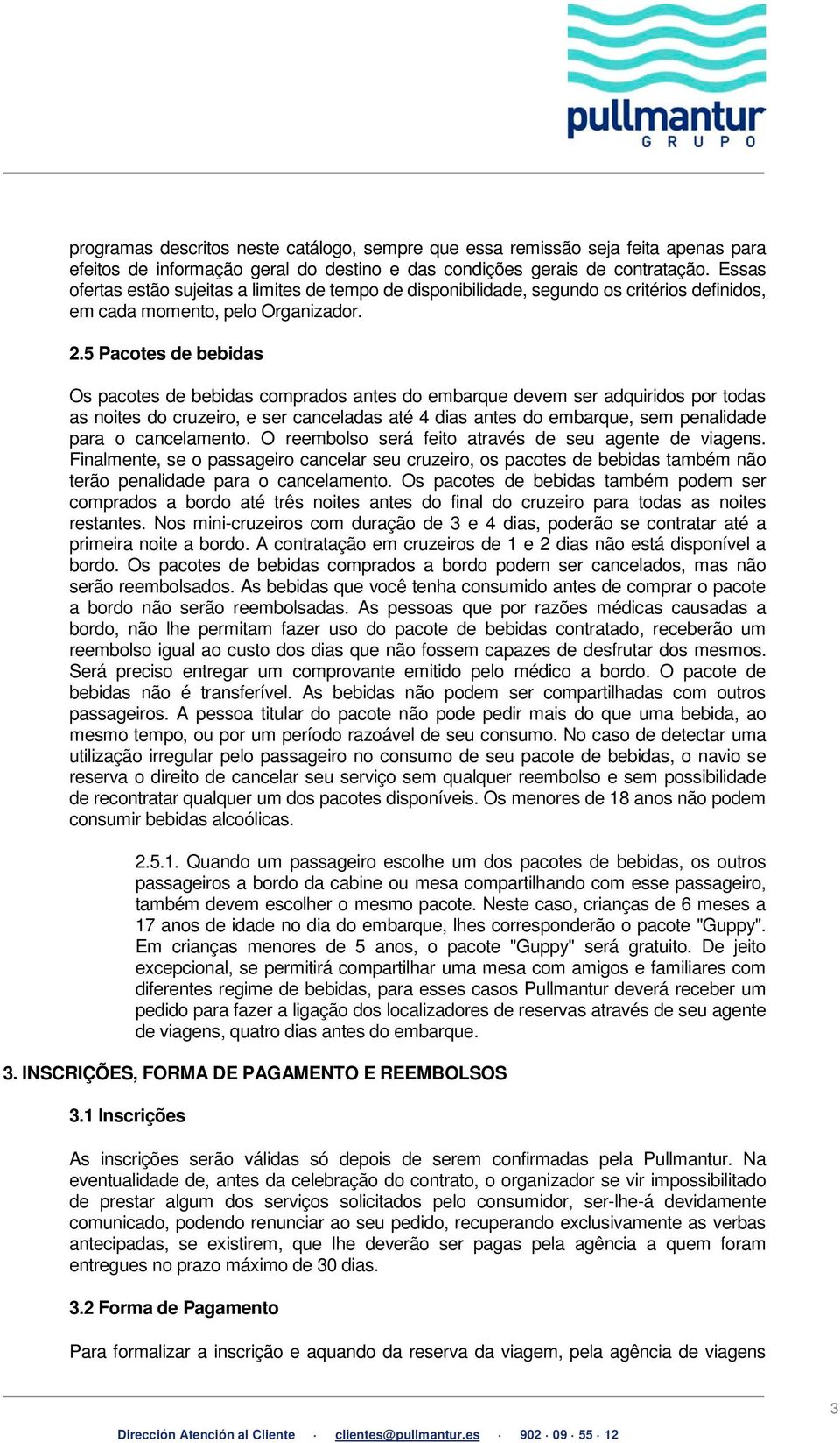 5 Pacotes de bebidas Os pacotes de bebidas comprados antes do embarque devem ser adquiridos por todas as noites do cruzeiro, e ser canceladas até 4 dias antes do embarque, sem penalidade para o