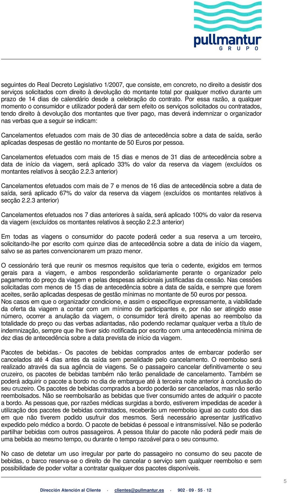 Por essa razão, a qualquer momento o consumidor e utilizador poderá dar sem efeito os serviços solicitados ou contratados, tendo direito à devolução dos montantes que tiver pago, mas deverá