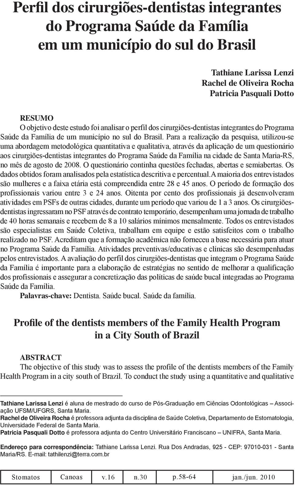 Para a realização da pesquisa, utilizou-se uma abordagem metodológica quantitativa e qualitativa, através da aplicação de um questionário aos cirurgiões-dentistas integrantes do Programa Saúde da