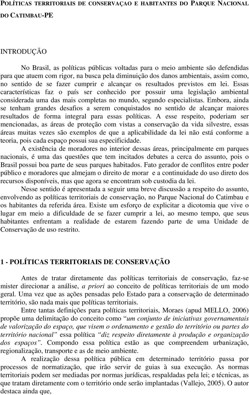 Essas características faz o país ser conhecido por possuir uma legislação ambiental considerada uma das mais completas no mundo, segundo especialistas.