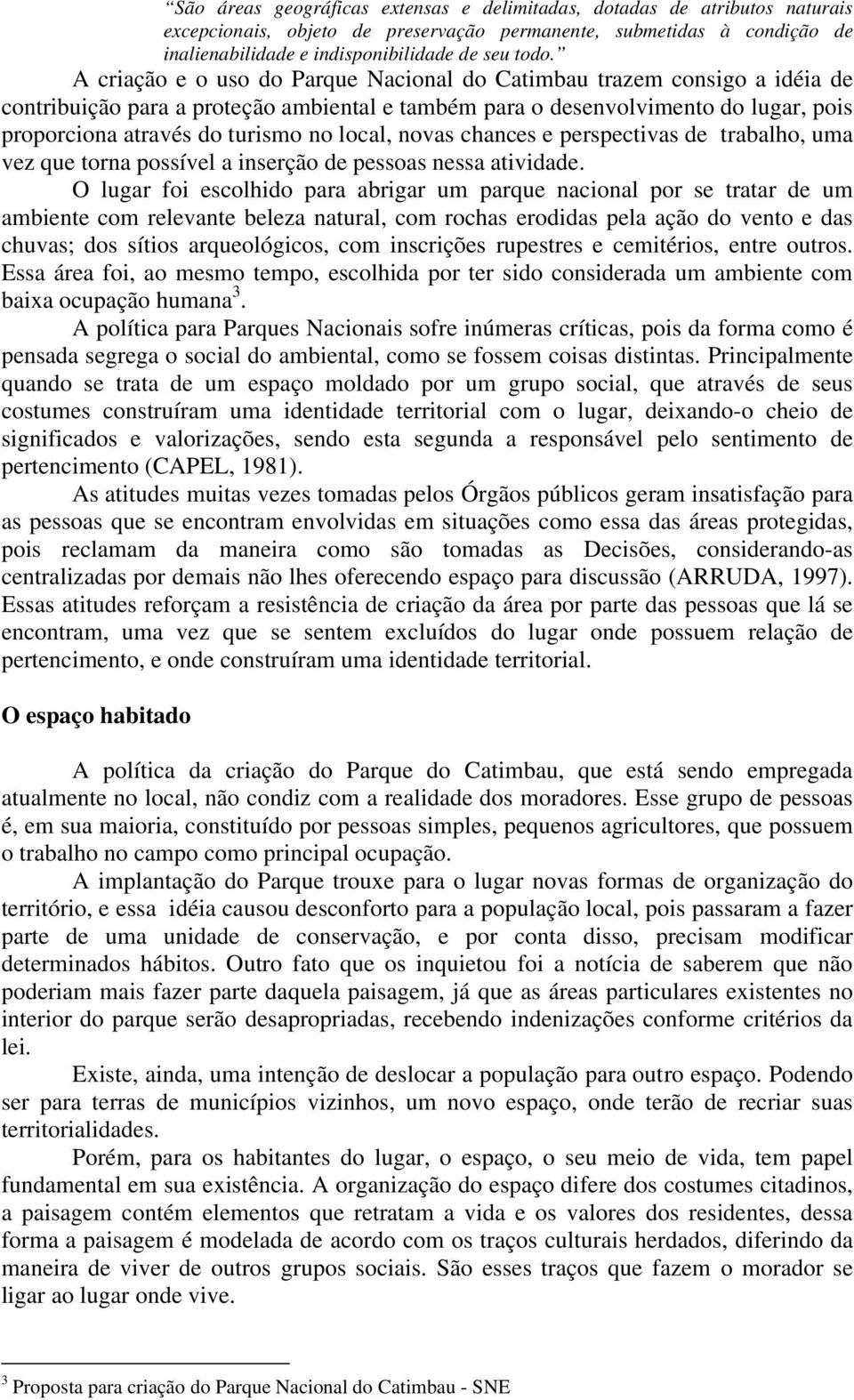 local, novas chances e perspectivas de trabalho, uma vez que torna possível a inserção de pessoas nessa atividade.