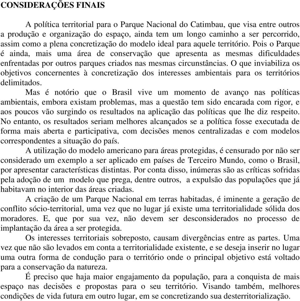 Pois o Parque é ainda, mais uma área de conservação que apresenta as mesmas dificuldades enfrentadas por outros parques criados nas mesmas circunstâncias.