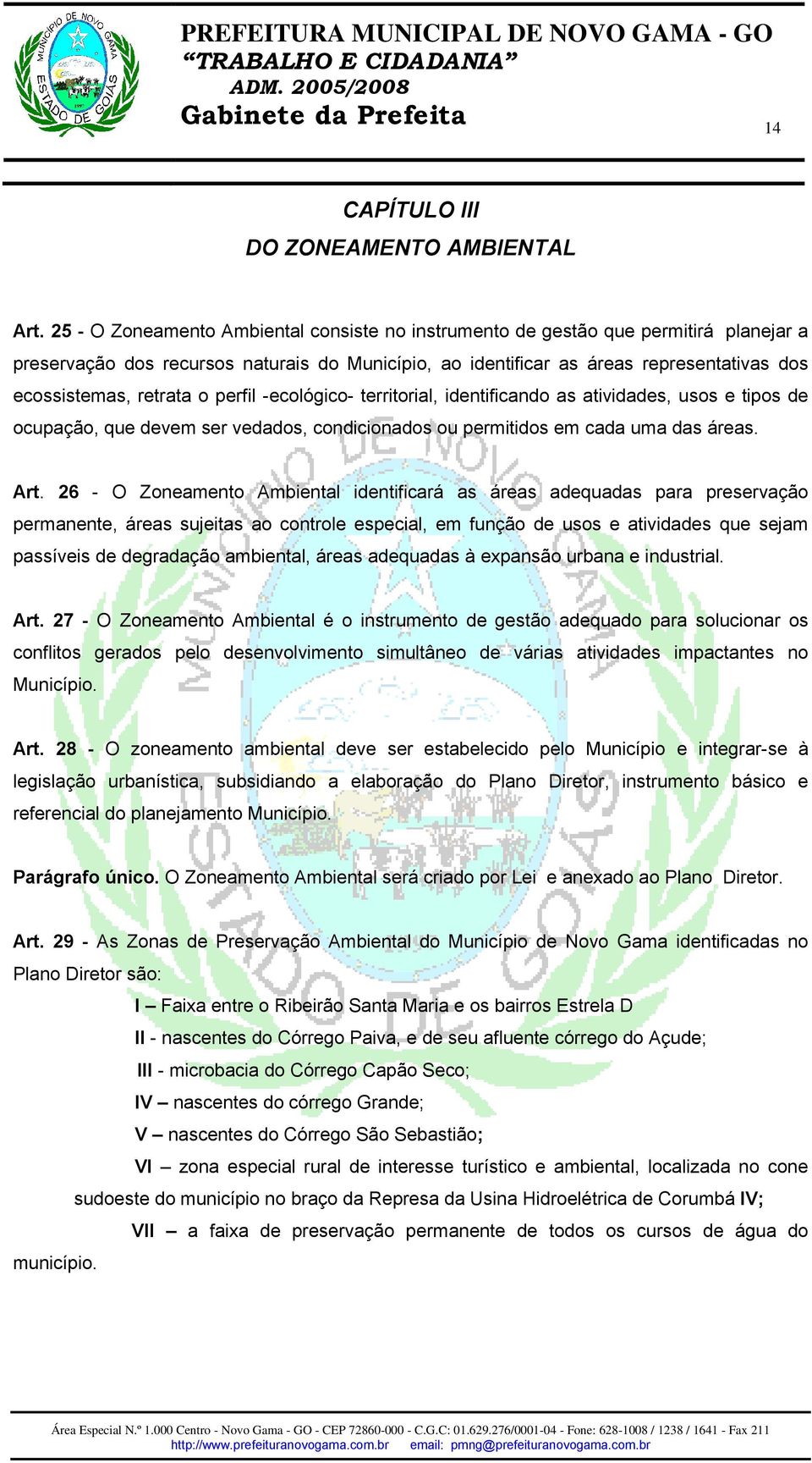 retrata o perfil -ecológico- territorial, identificando as atividades, usos e tipos de ocupação, que devem ser vedados, condicionados ou permitidos em cada uma das áreas. Art.