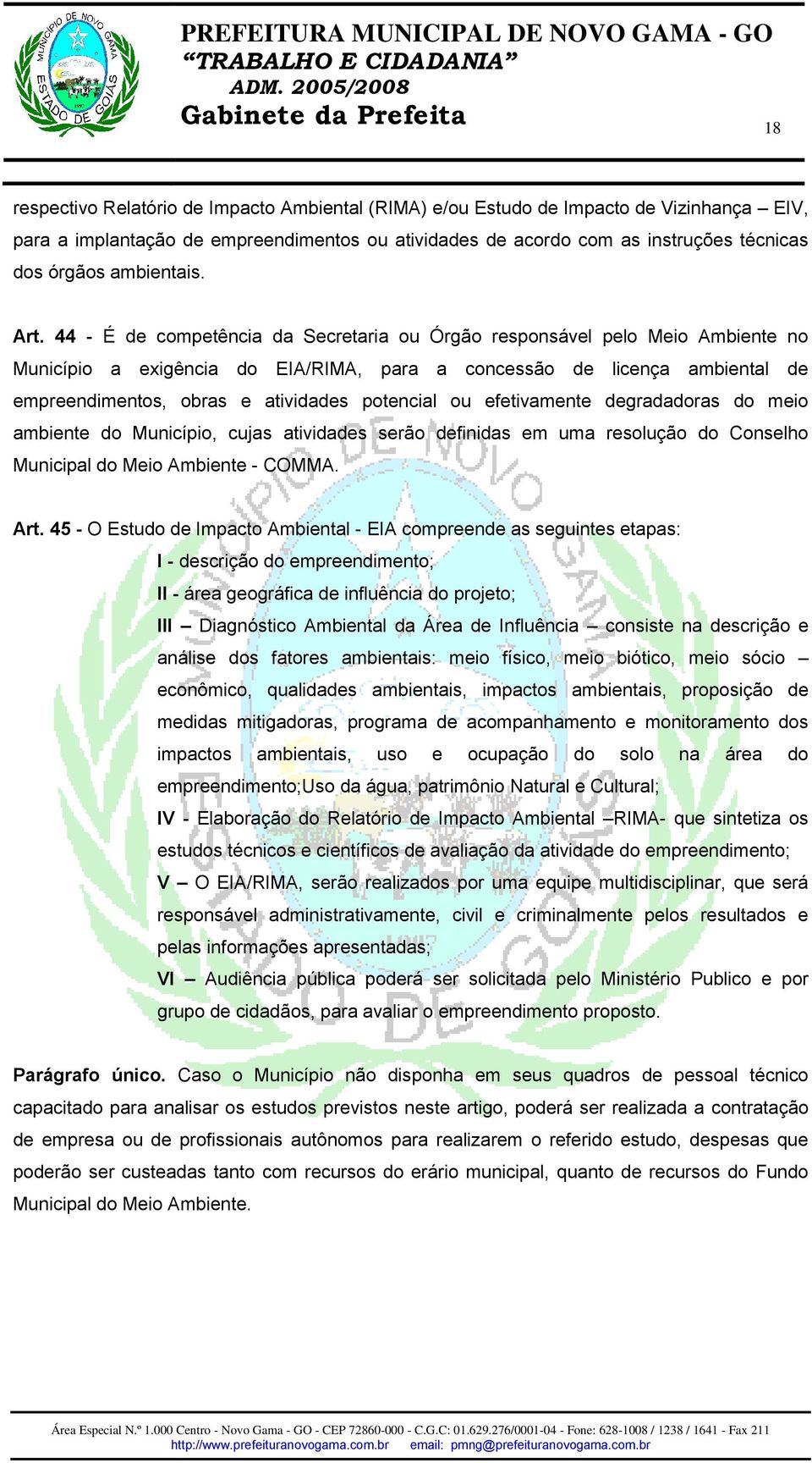 44 - É de competência da Secretaria ou Órgão responsável pelo Meio Ambiente no Município a exigência do EIA/RIMA, para a concessão de licença ambiental de empreendimentos, obras e atividades