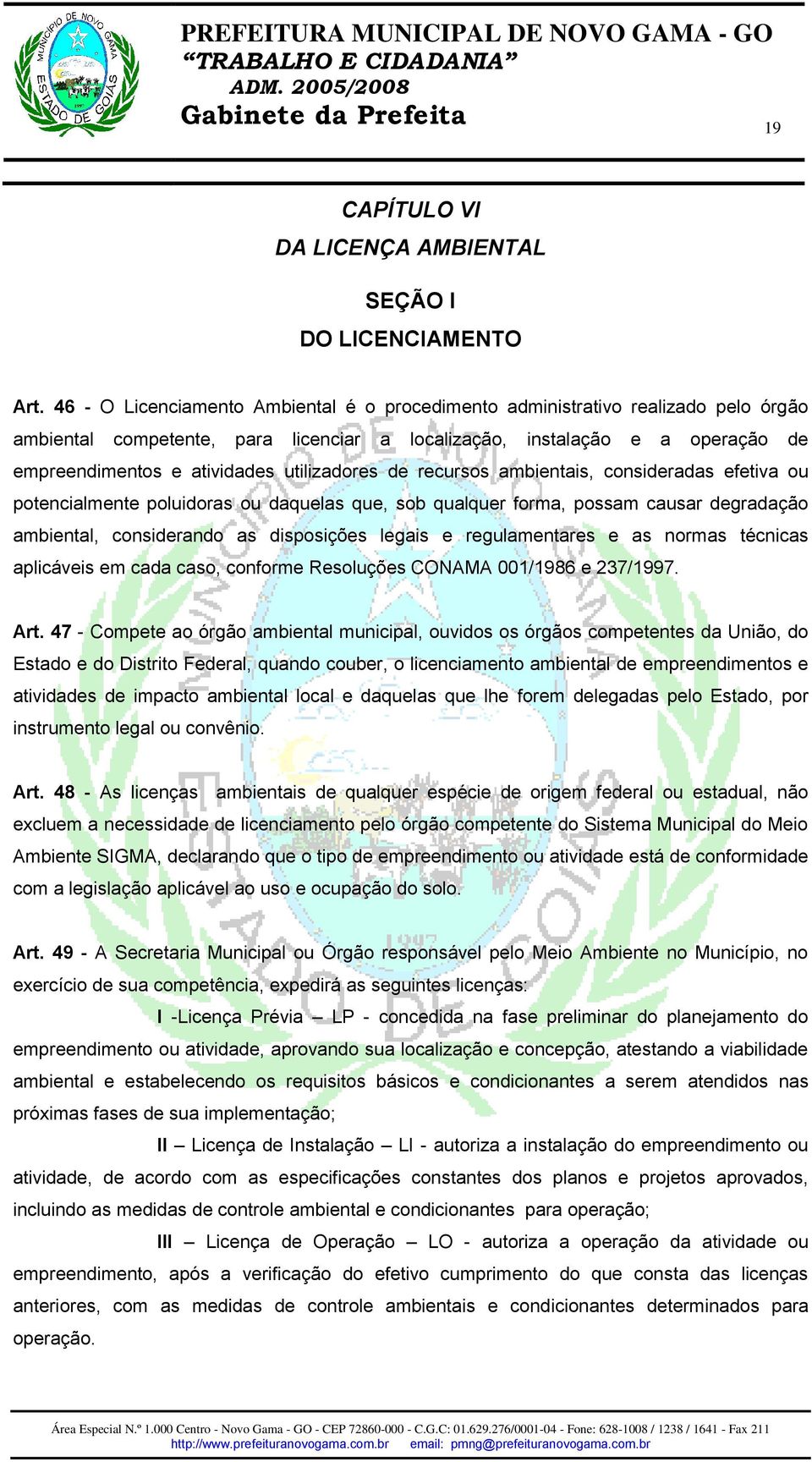 utilizadores de recursos ambientais, consideradas efetiva ou potencialmente poluidoras ou daquelas que, sob qualquer forma, possam causar degradação ambiental, considerando as disposições legais e