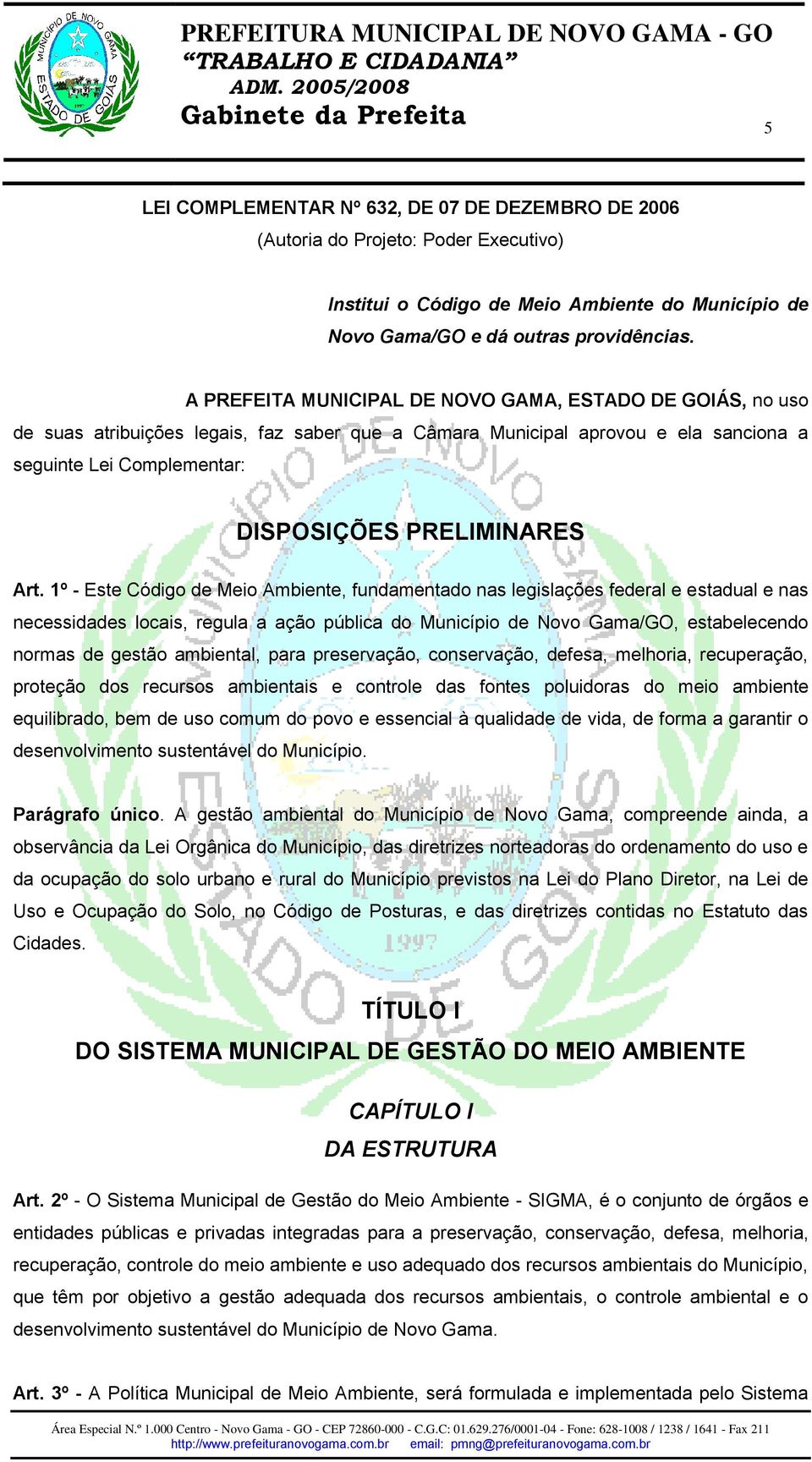 Art. 1º - Este Código de Meio Ambiente, fundamentado nas legislações federal e estadual e nas necessidades locais, regula a ação pública do Município de Novo Gama/GO, estabelecendo normas de gestão