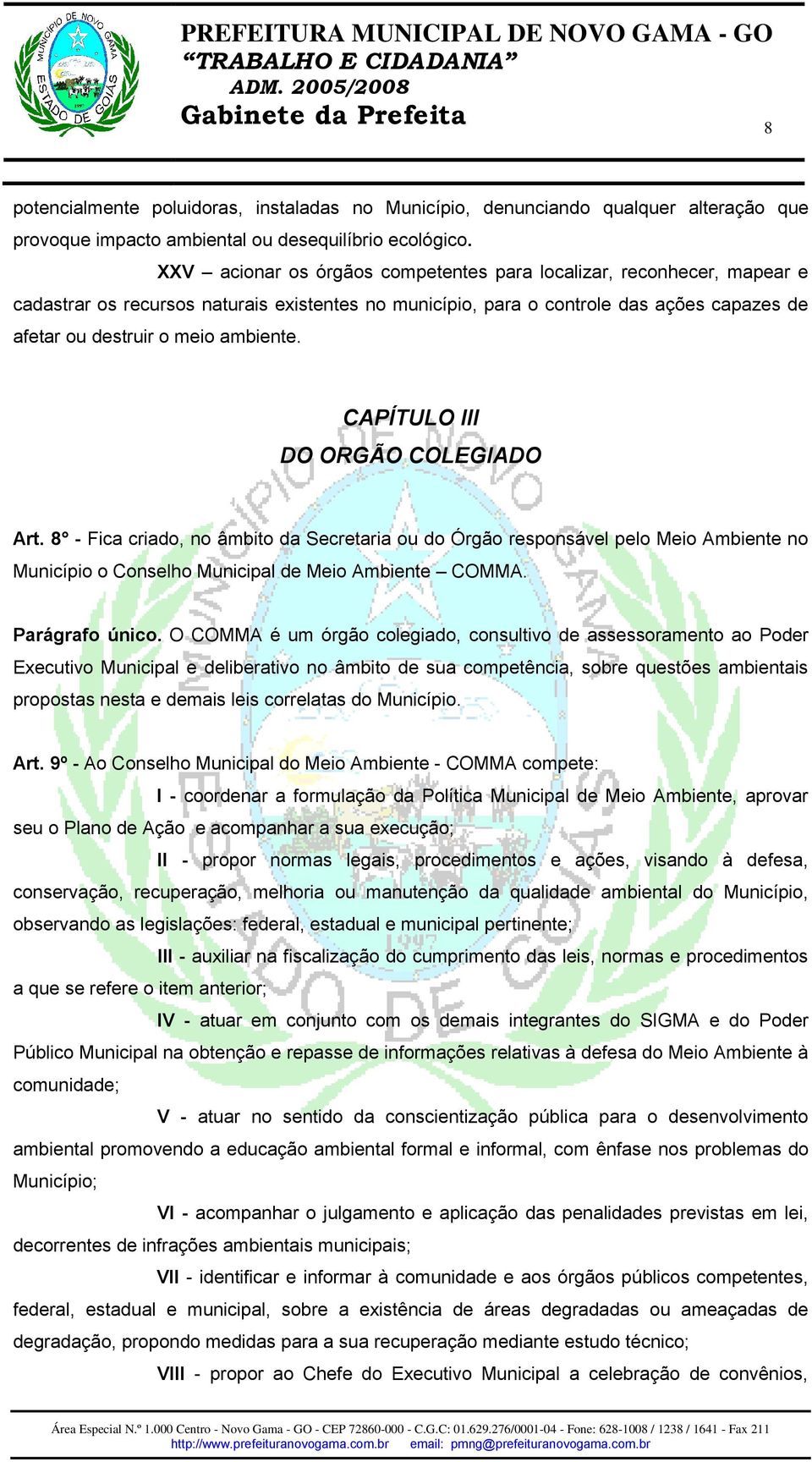 CAPÍTULO III DO ORGÃO COLEGIADO Art. 8 - Fica criado, no âmbito da Secretaria ou do Órgão responsável pelo Meio Ambiente no Município o Conselho Municipal de Meio Ambiente COMMA. Parágrafo único.