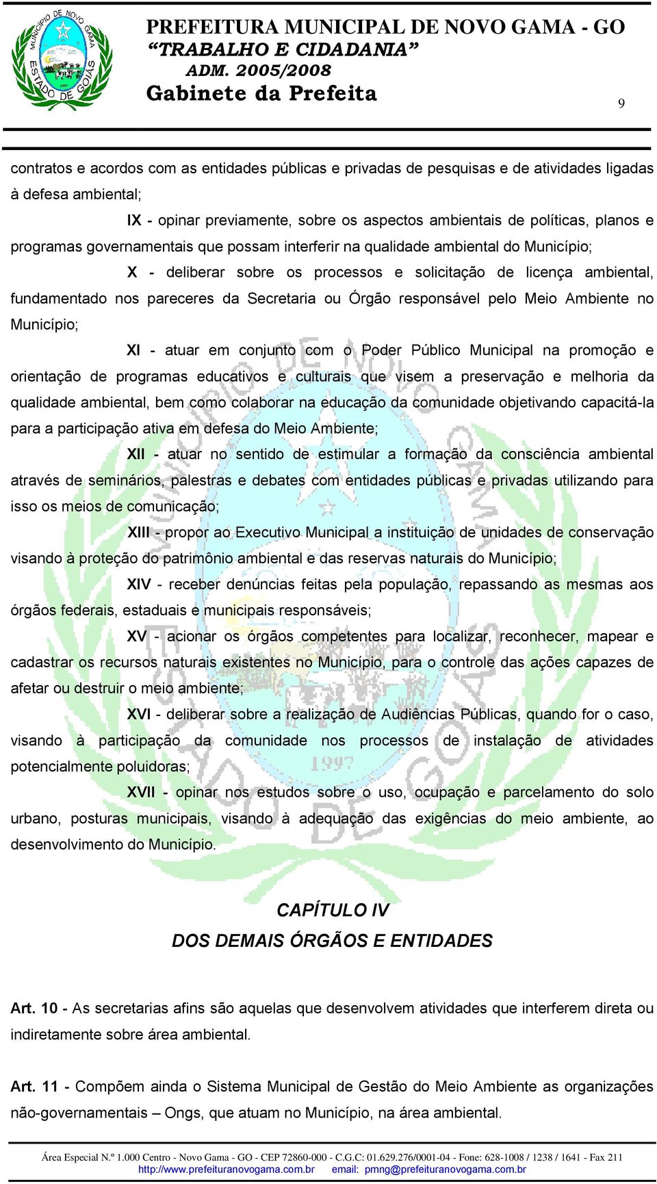 Órgão responsável pelo Meio Ambiente no Município; XI - atuar em conjunto com o Poder Público Municipal na promoção e orientação de programas educativos e culturais que visem a preservação e melhoria