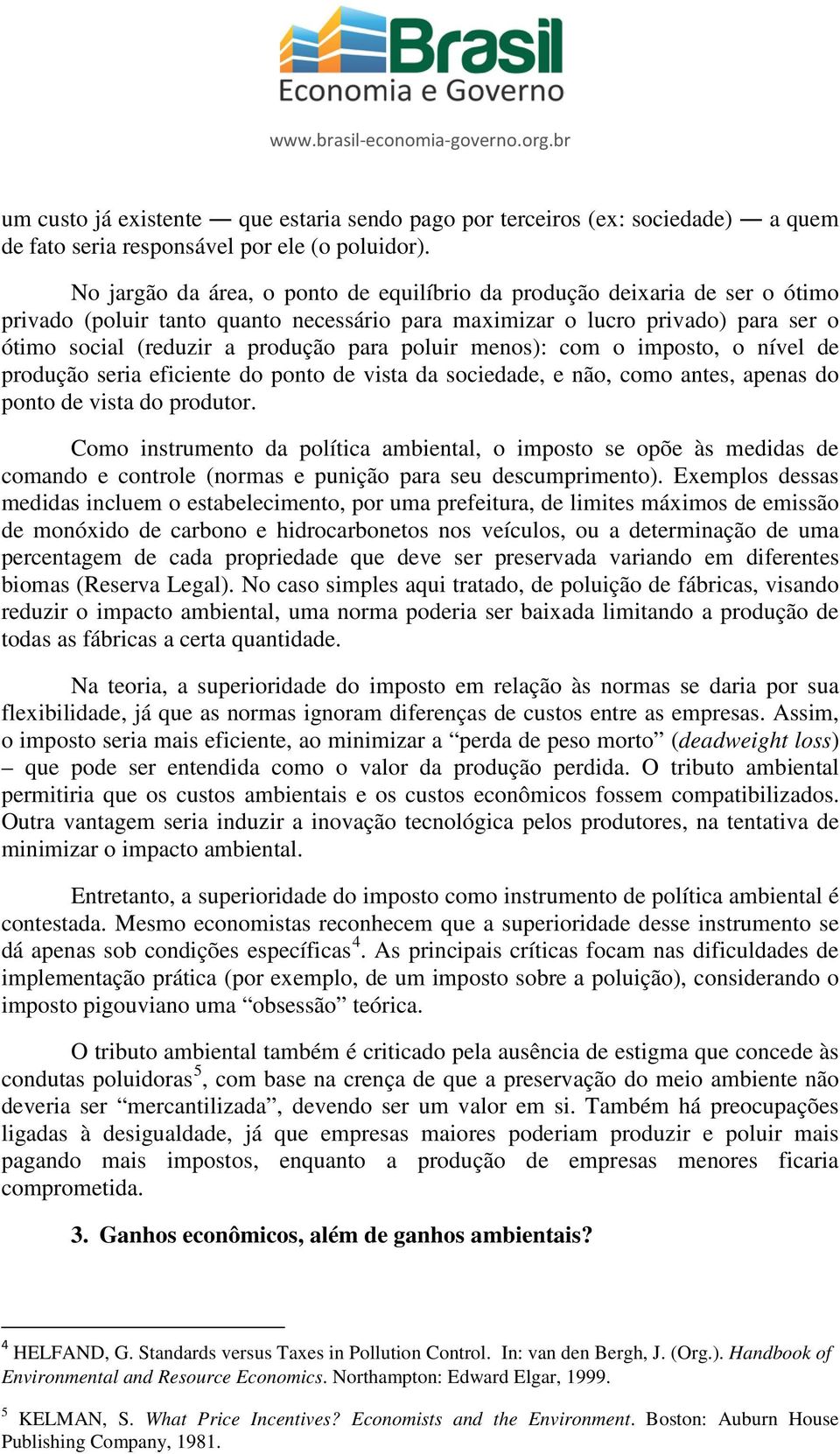 poluir menos): com o imposto, o nível de produção seria eficiente do ponto de vista da sociedade, e não, como antes, apenas do ponto de vista do produtor.