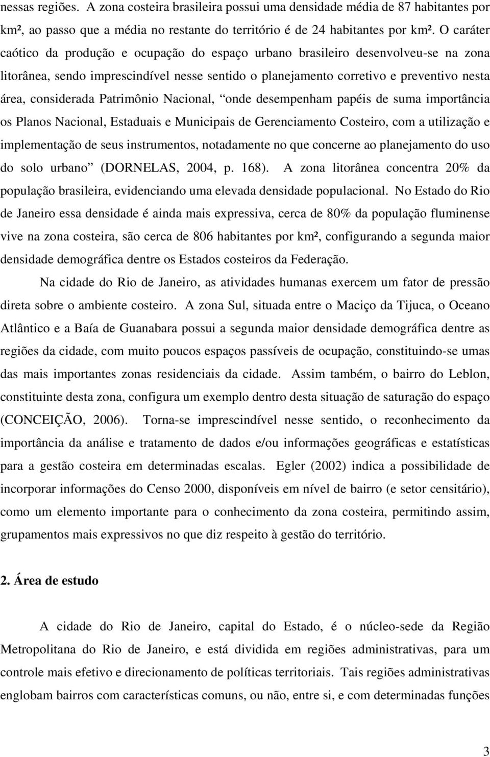 Patrimônio Nacional, onde desempenham papéis de suma importância os Planos Nacional, Estaduais e Municipais de Gerenciamento Costeiro, com a utilização e implementação de seus instrumentos,