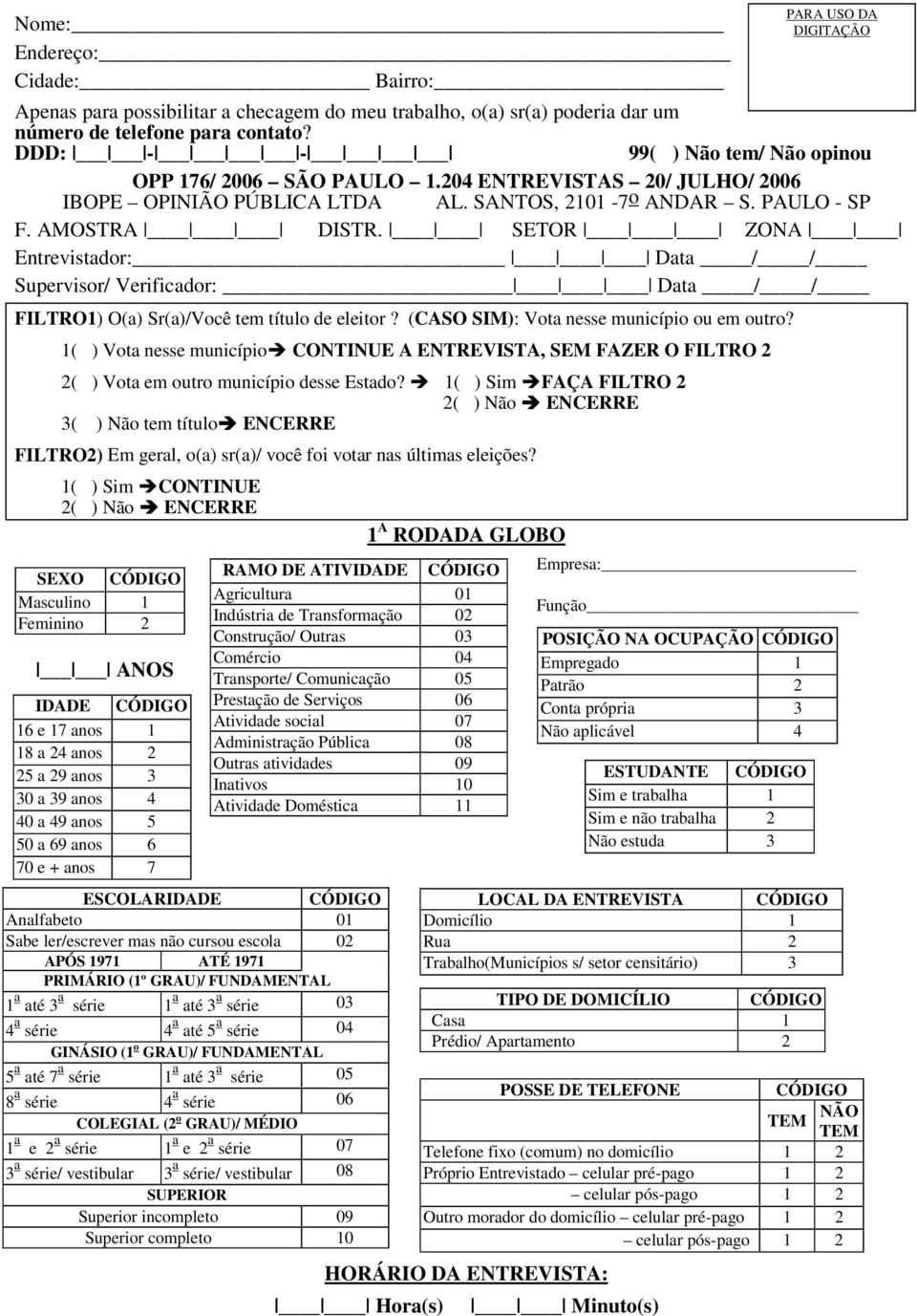 SETOR ZONA Entrevistador: Data / / Supervisor/ Verificador: Data / / FILTRO1) O(a) Sr(a)/Você tem título de eleitor? (CASO SIM): Vota nesse município ou em outro?