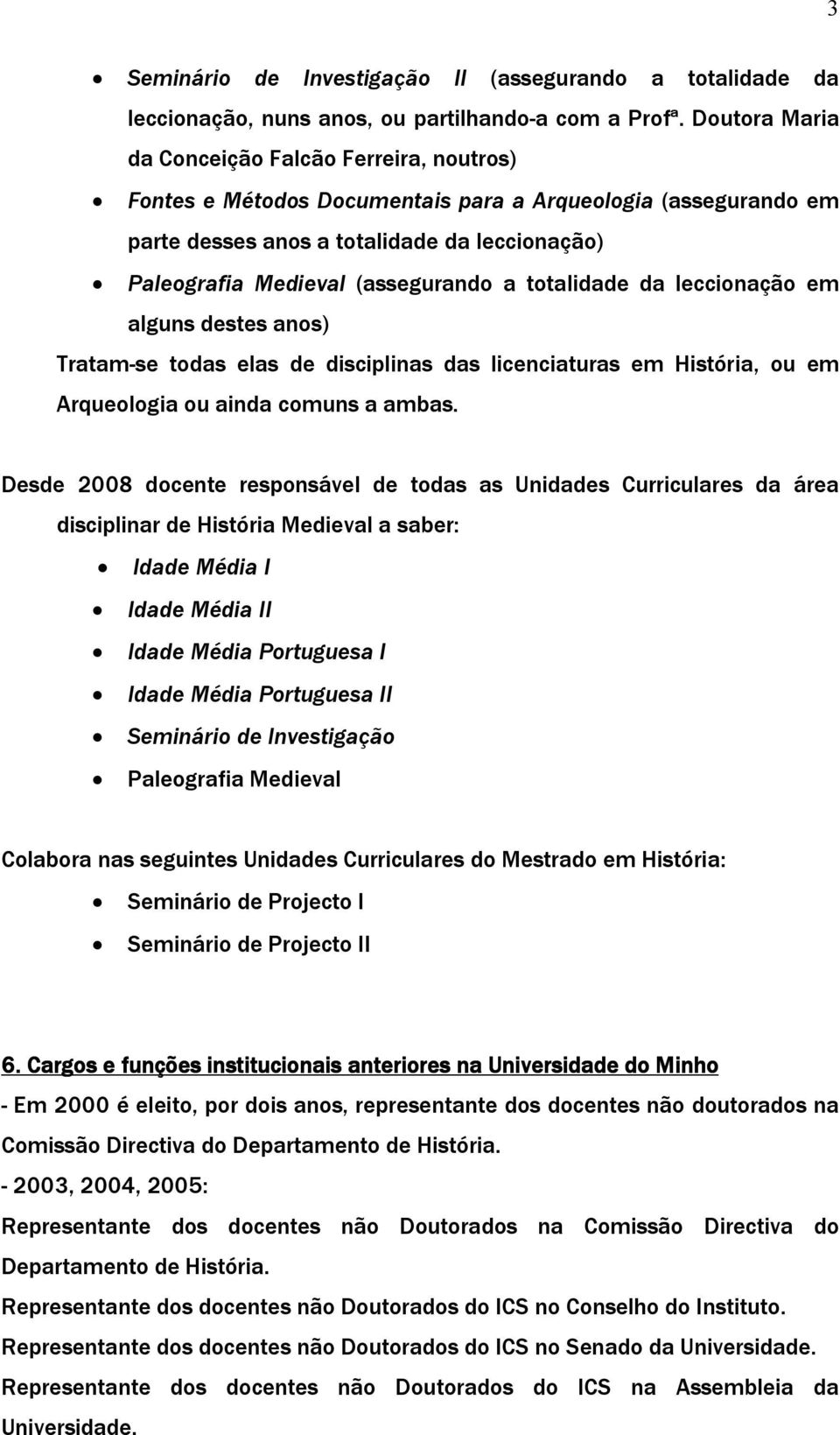 totalidade da leccionação em alguns destes anos) Tratam-se todas elas de disciplinas das licenciaturas em História, ou em Arqueologia ou ainda comuns a ambas.