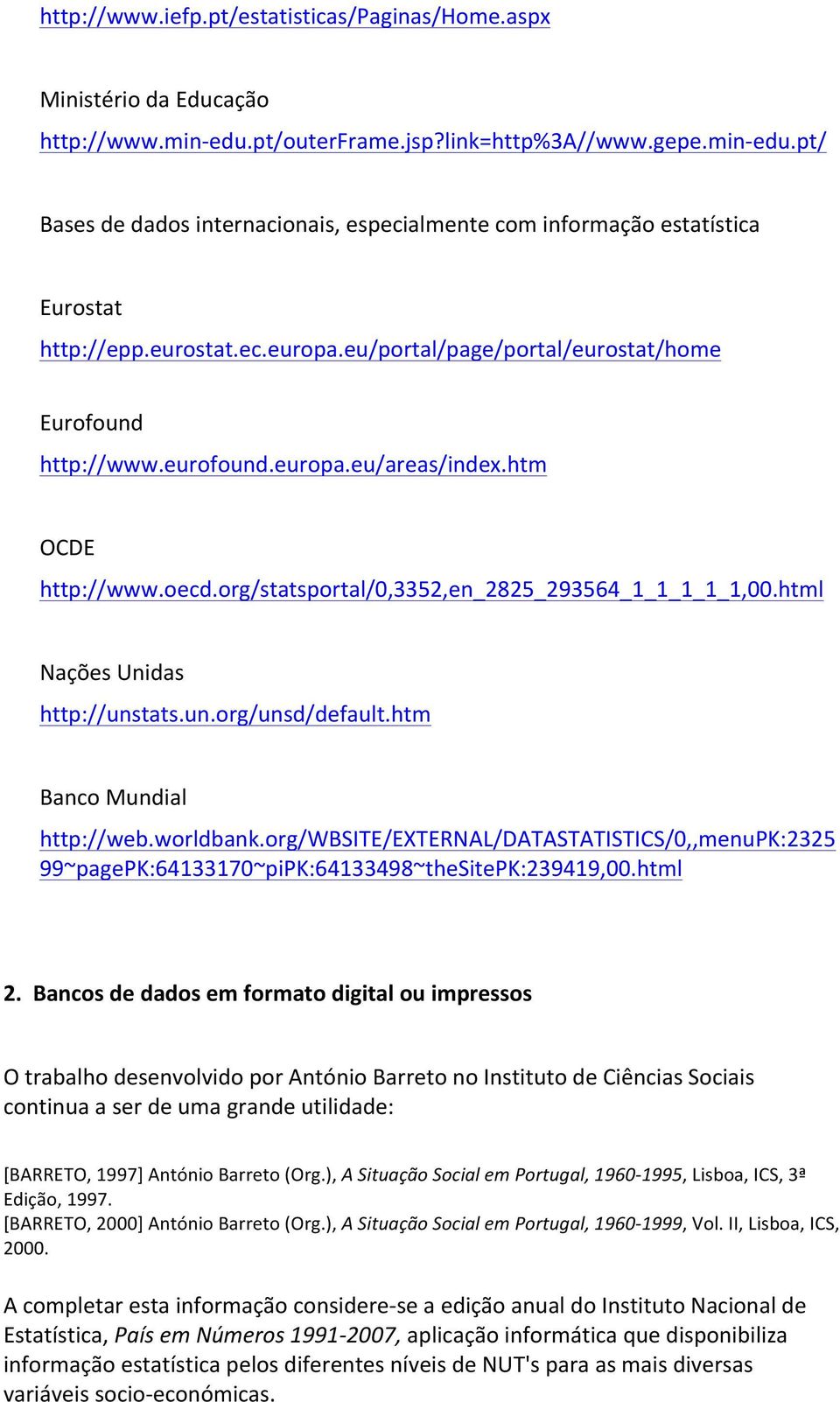 html Nações Unidas http://unstats.un.org/unsd/default.htm Banco Mundial http://web.worldbank.org/wbsite/external/datastatistics/0,,menupk:2325 99~pagePK:64133170~piPK:64133498~theSitePK:239419,00.