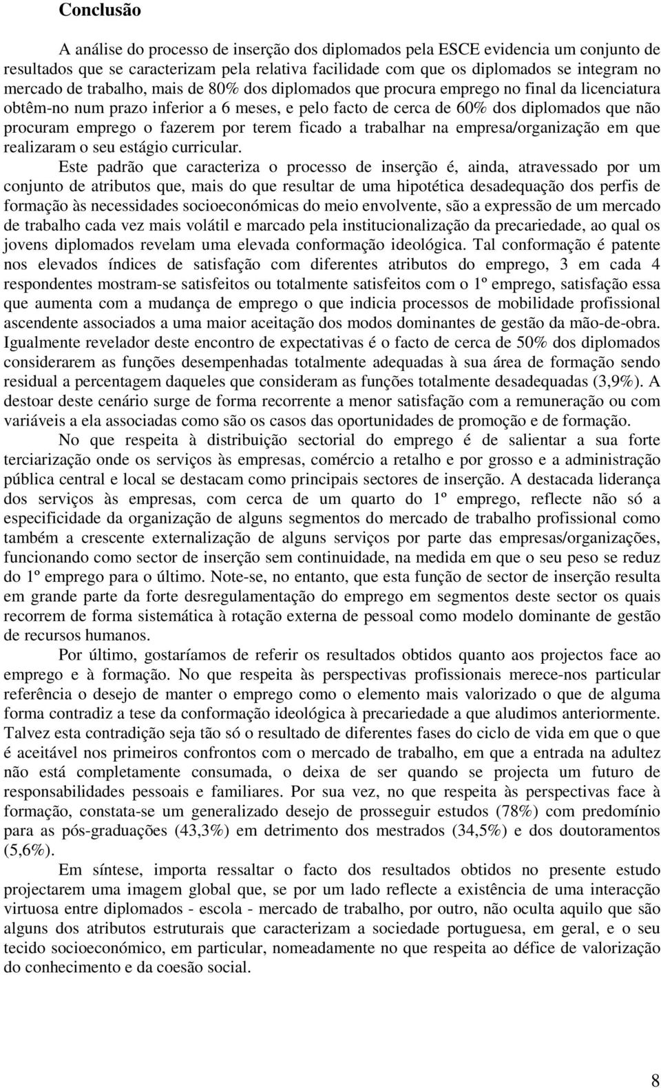 por terem ficado a trabalhar na empresa/organização em que realizaram o seu estágio curricular.