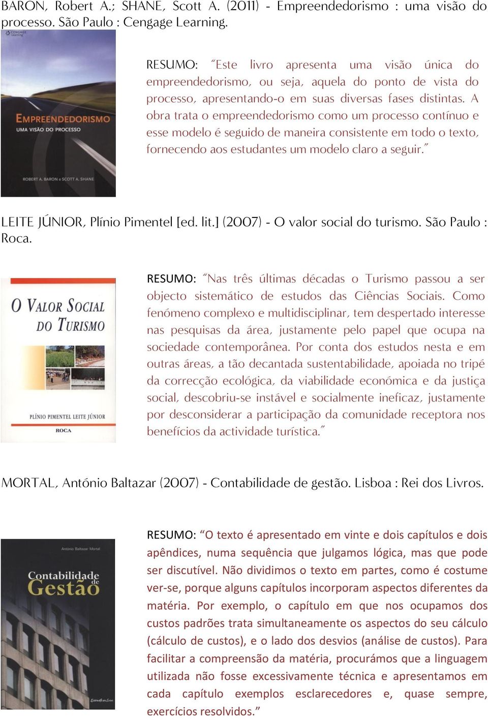 A obra trata o empreendedorismo como um processo contínuo e esse modelo é seguido de maneira consistente em todo o texto, fornecendo aos estudantes um modelo claro a seguir.