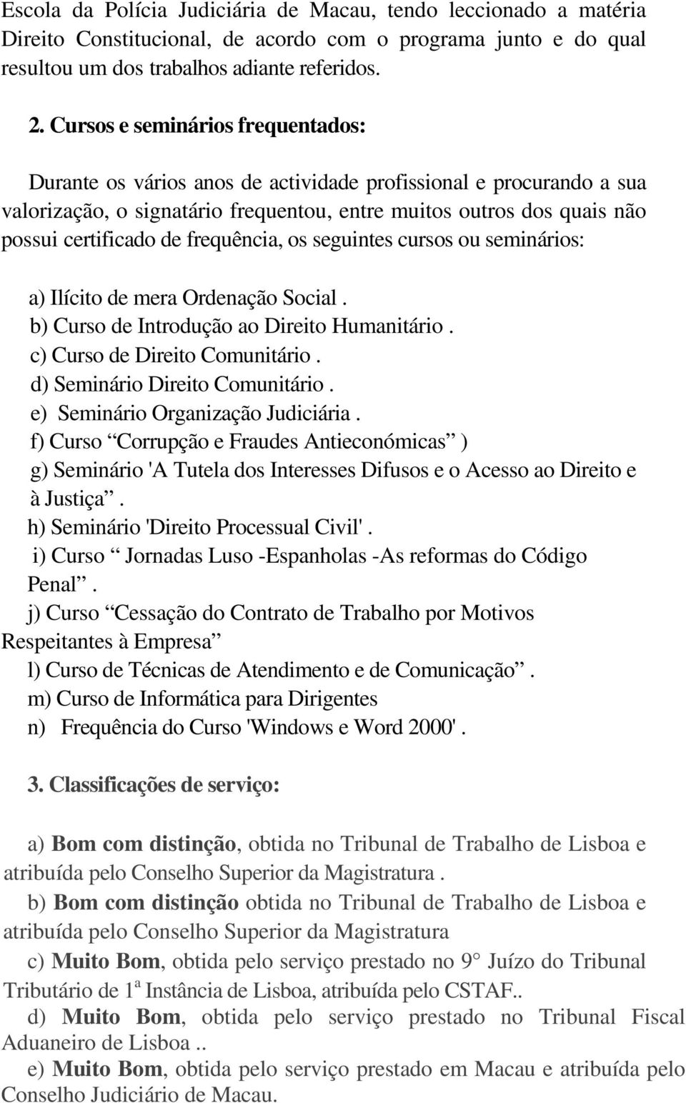 frequência, os seguintes cursos ou seminários: a) Ilícito de mera Ordenação Social. b) Curso de Introdução ao Direito Humanitário. c) Curso de Direito Comunitário. d) Seminário Direito Comunitário.