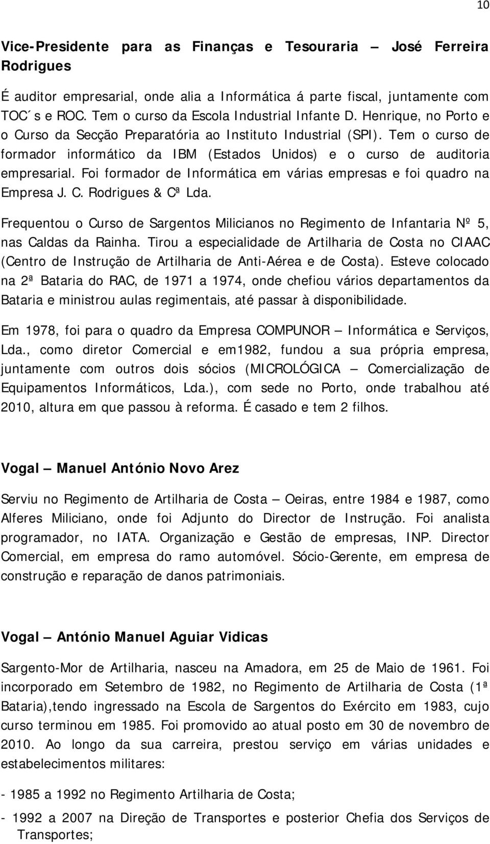 Tem o curso de formador informático da IBM (Estados Unidos) e o curso de auditoria empresarial. Foi formador de Informática em várias empresas e foi quadro na Empresa J. C. Rodrigues & Cª Lda.