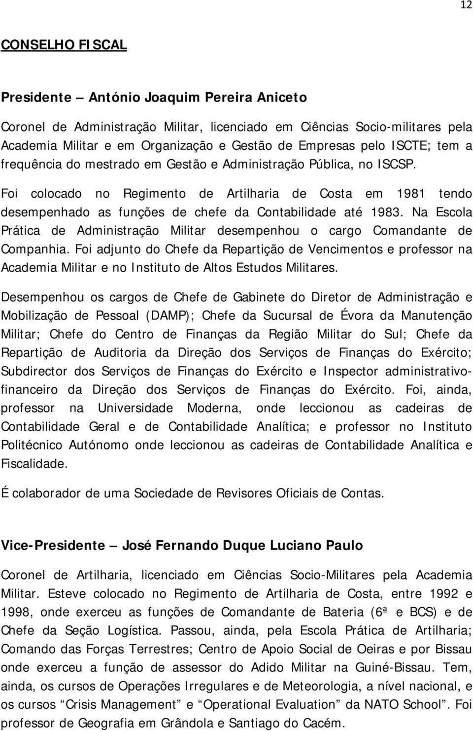 Foi colocado no Regimento de Artilharia de Costa em 1981 tendo desempenhado as funções de chefe da Contabilidade até 1983.