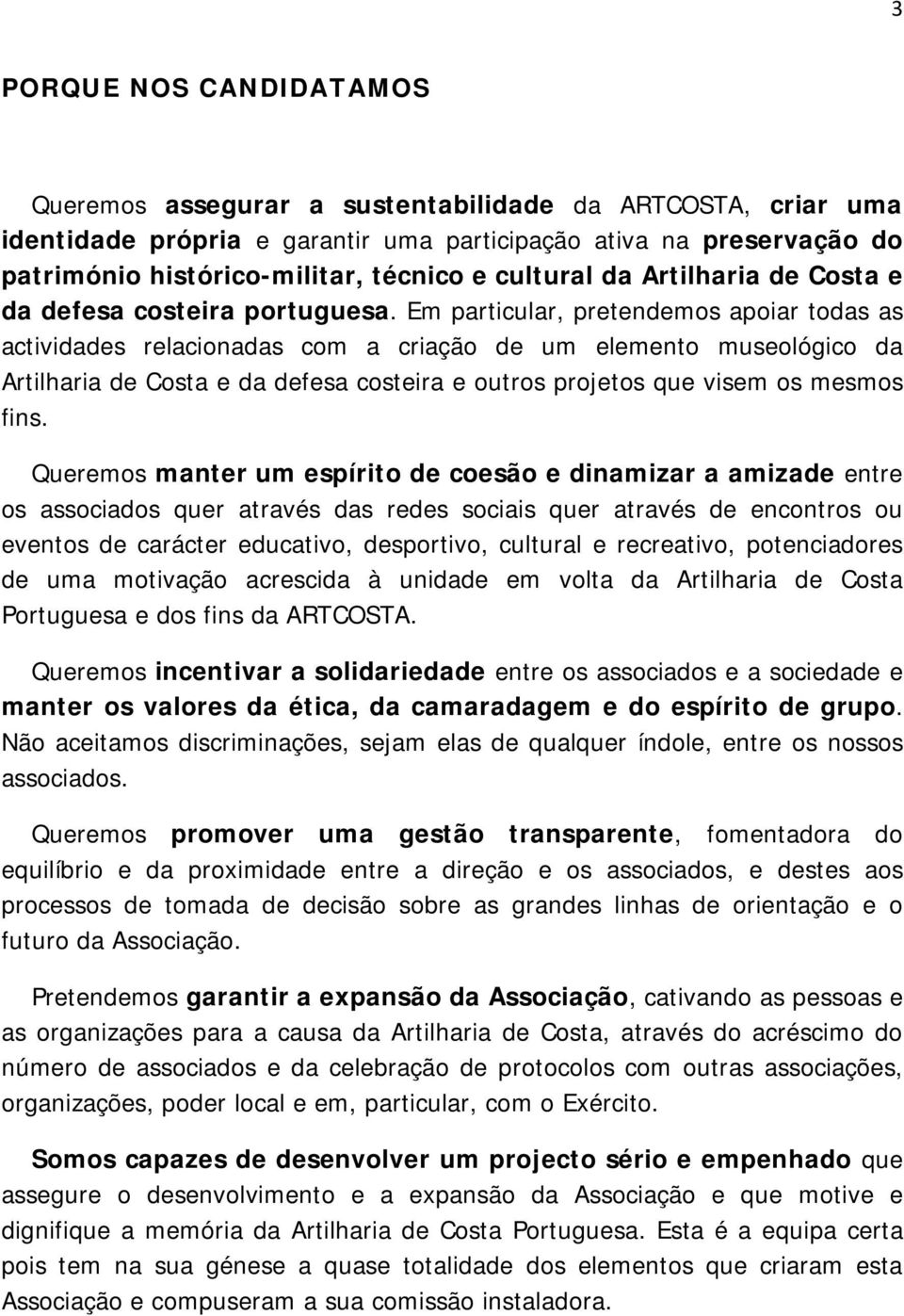 Em particular, pretendemos apoiar todas as actividades relacionadas com a criação de um elemento museológico da Artilharia de Costa e da defesa costeira e outros projetos que visem os mesmos fins.