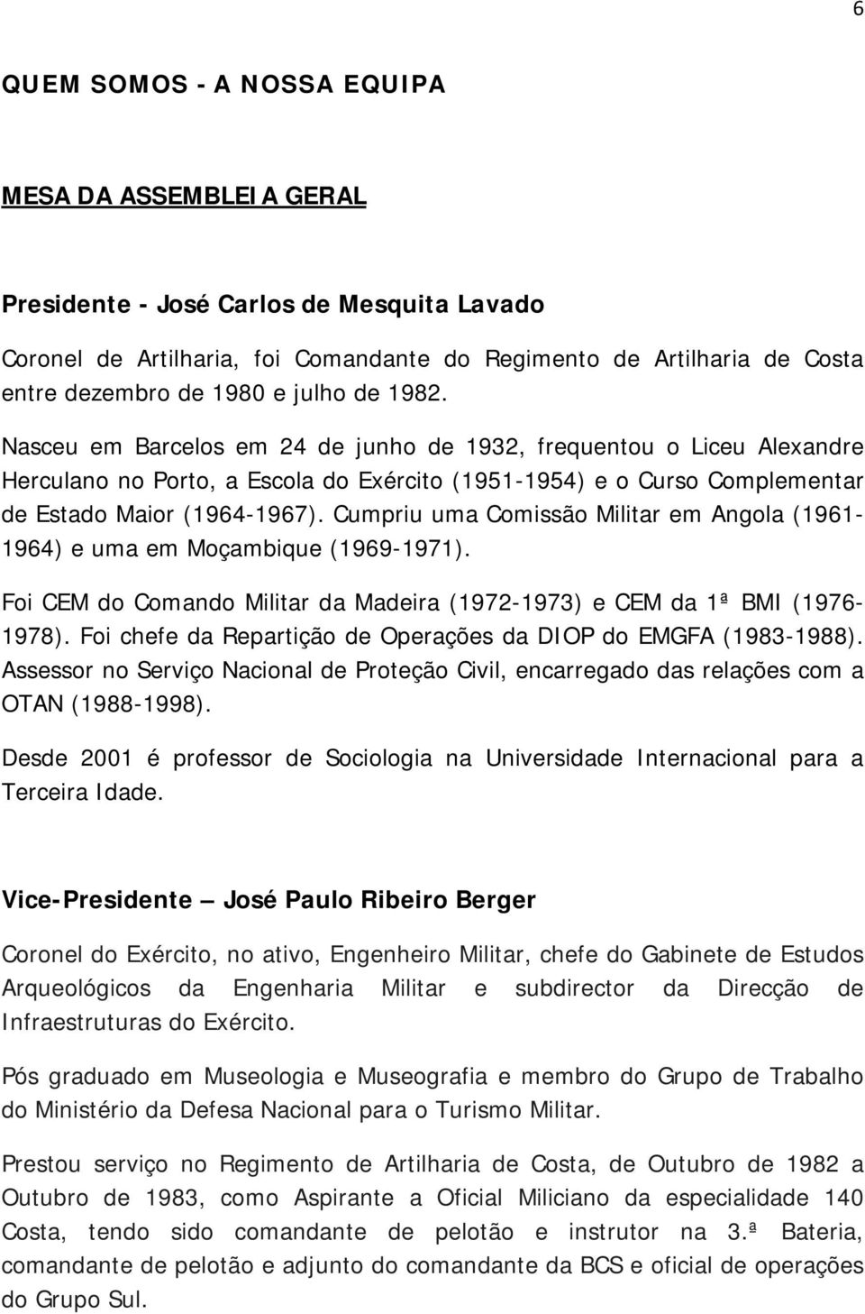 Cumpriu uma Comissão Militar em Angola (1961-1964) e uma em Moçambique (1969-1971). Foi CEM do Comando Militar da Madeira (1972-1973) e CEM da 1ª BMI (1976-1978).