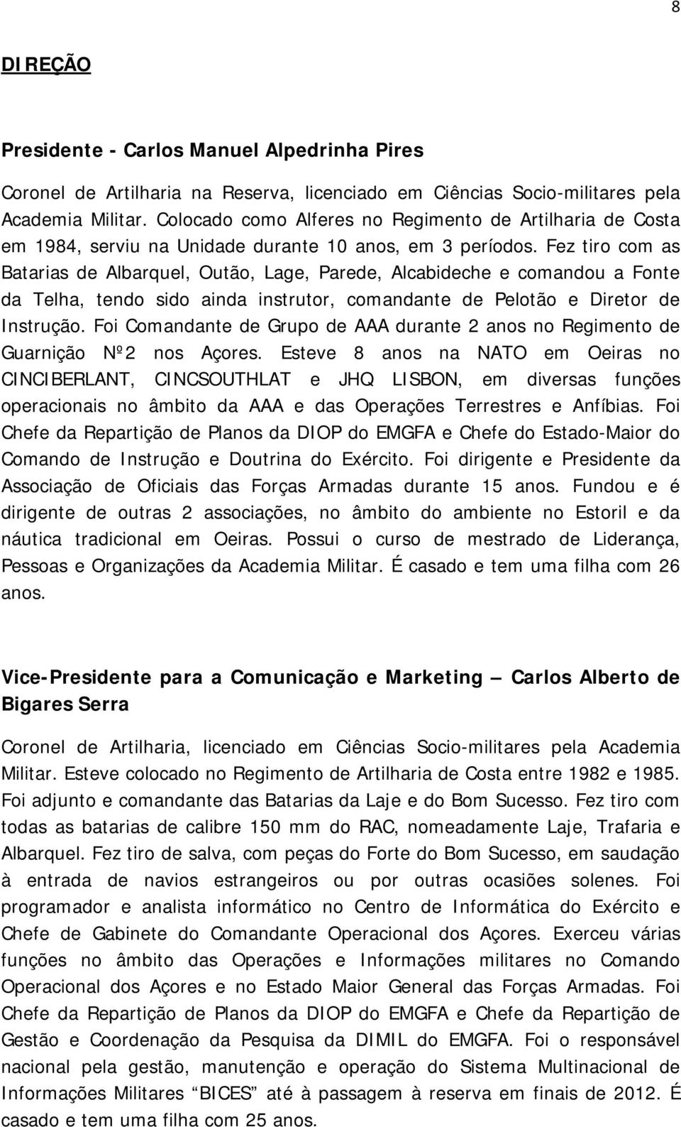 Fez tiro com as Batarias de Albarquel, Outão, Lage, Parede, Alcabideche e comandou a Fonte da Telha, tendo sido ainda instrutor, comandante de Pelotão e Diretor de Instrução.