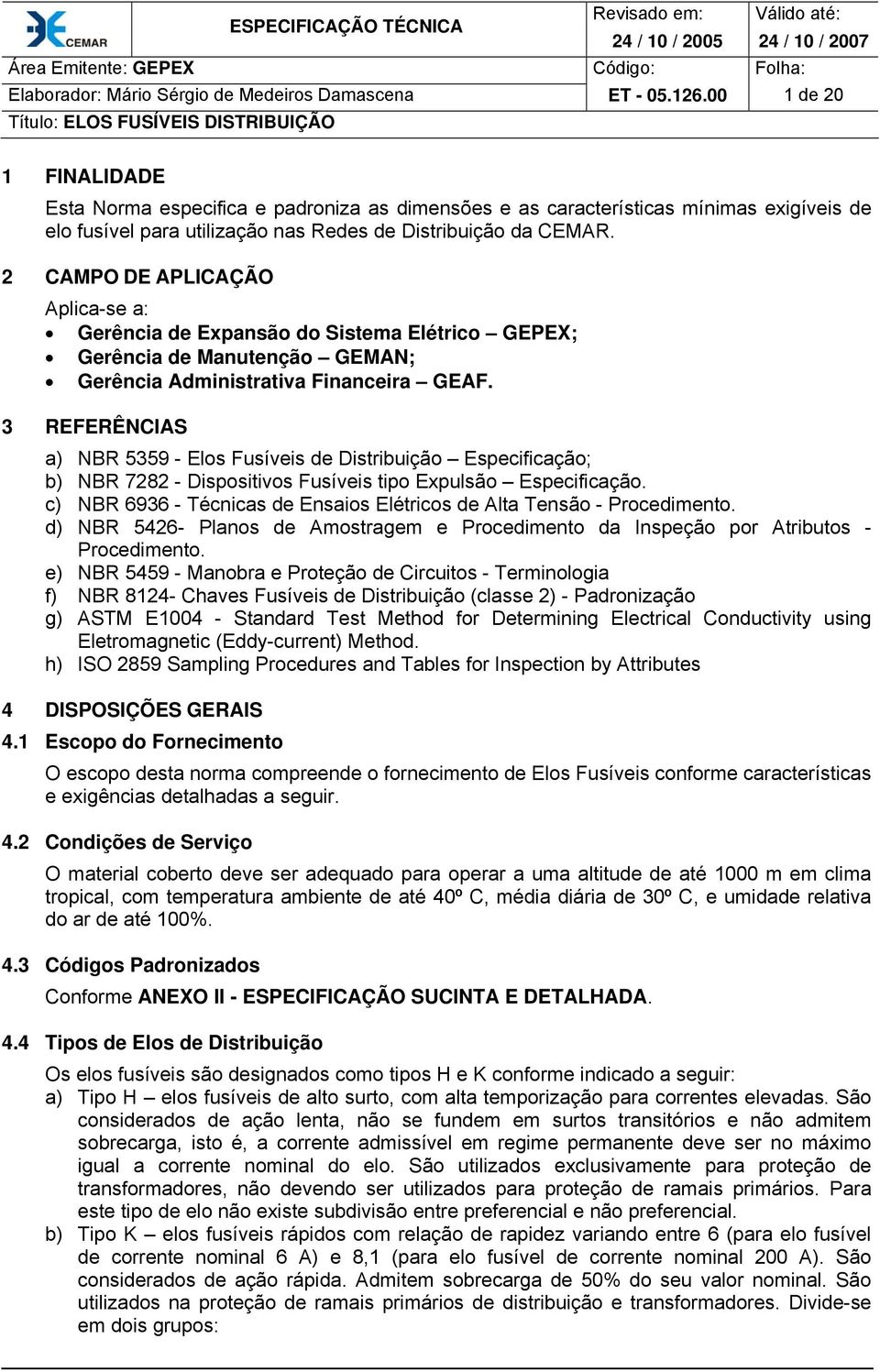 2 CAMPO DE APLICAÇÃO Aplica-se a: Gerência de Expansão do Sistema Elétrico GEPEX; Gerência de Manutenção GEMAN; Gerência Administrativa Financeira GEAF.