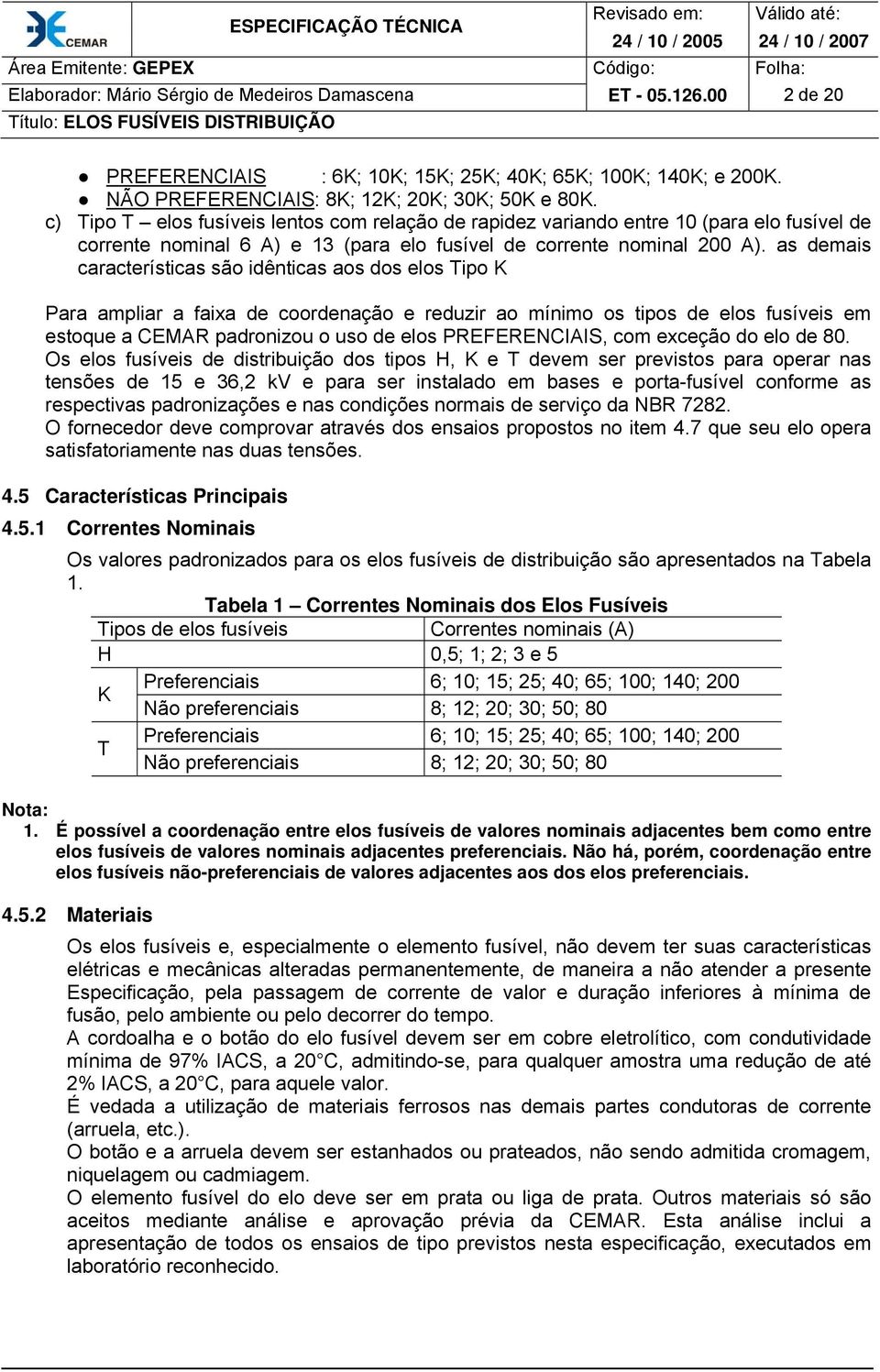 as demais características são idênticas aos dos elos Tipo K Para ampliar a faixa de coordenação e reduzir ao mínimo os tipos de elos fusíveis em estoque a CEMAR padronizou o uso de elos