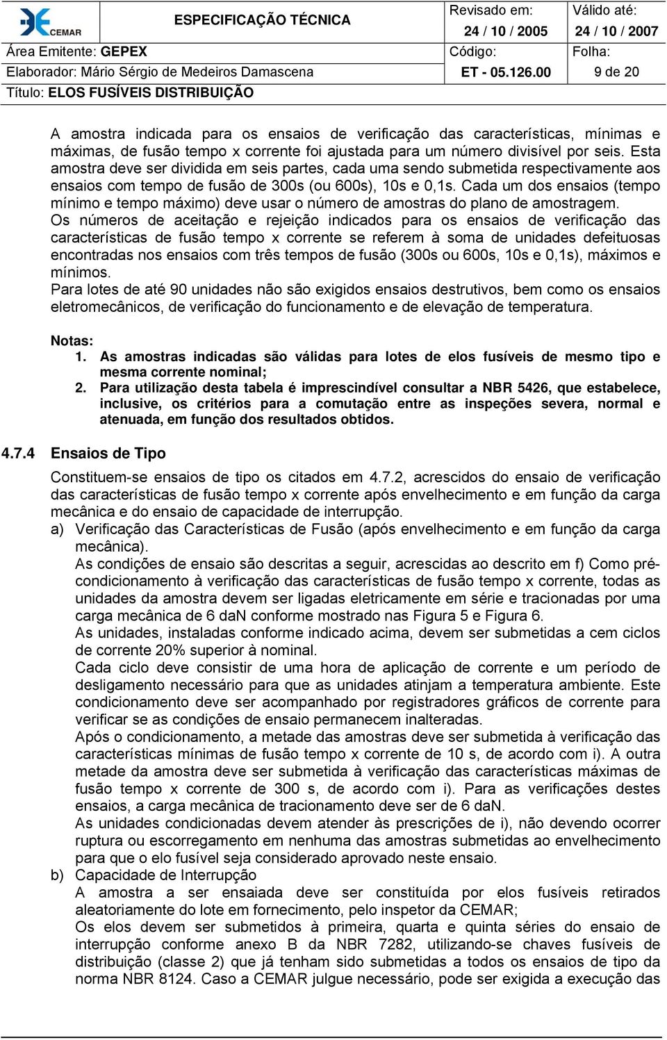 Esta amostra deve ser dividida em seis partes, cada uma sendo submetida respectivamente aos ensaios com tempo de fusão de 300s (ou 600s), 10s e 0,1s.