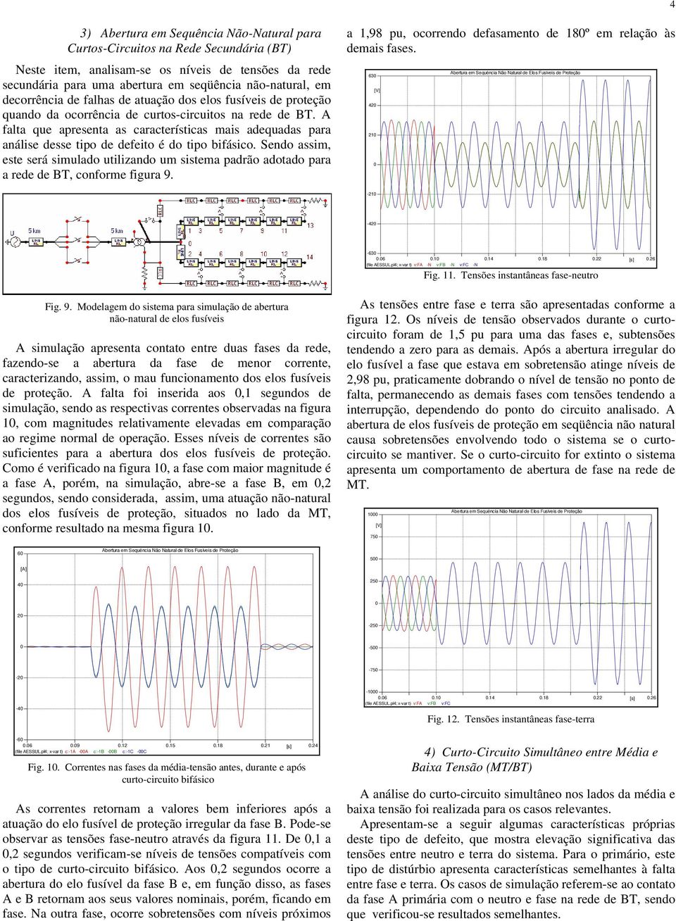 A falta que apresenta as características mais adequadas para análise desse tipo de defeito é do tipo bifásico.