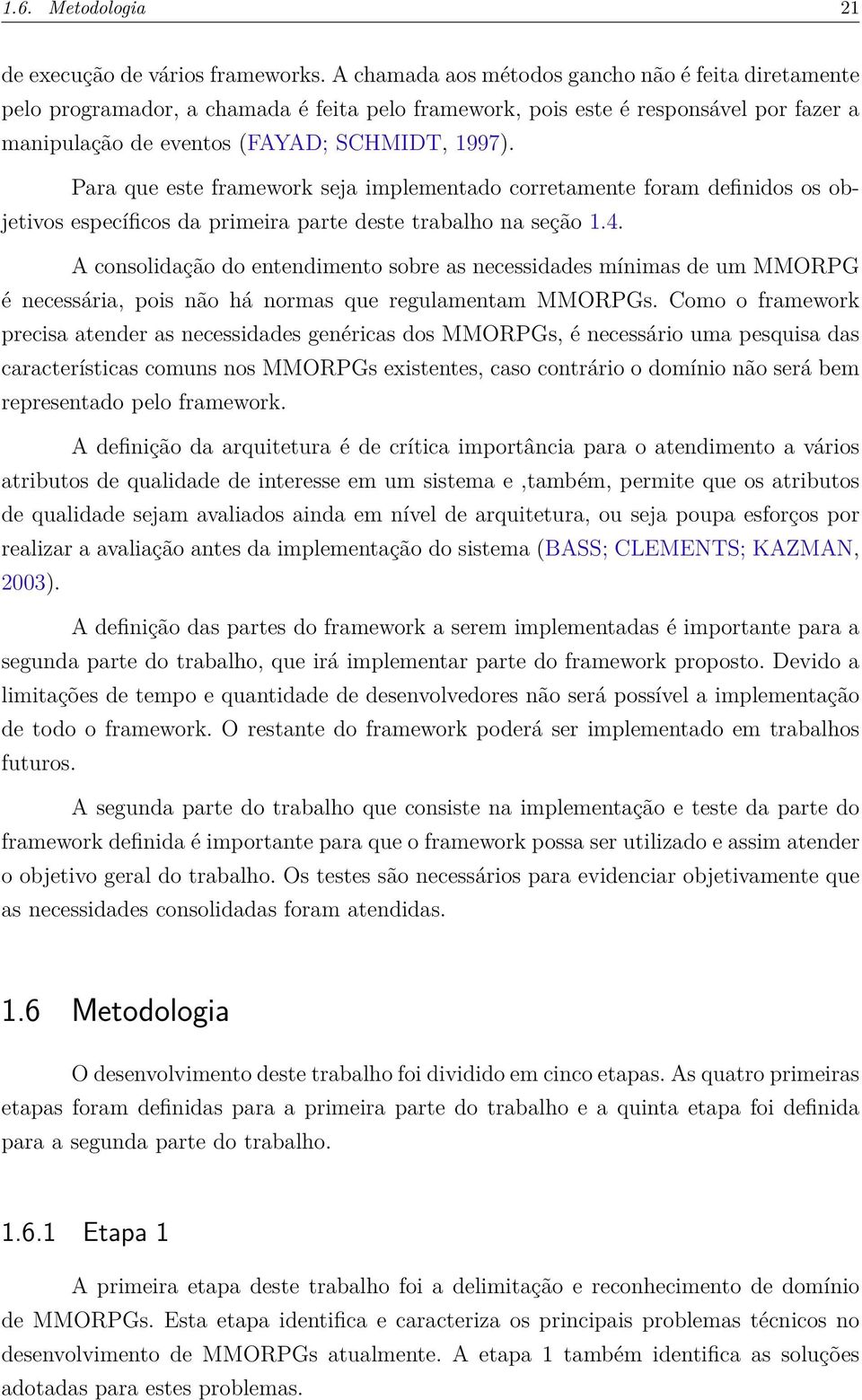 Para que este framework seja implementado corretamente foram definidos os objetivos específicos da primeira parte deste trabalho na seção 1.4.