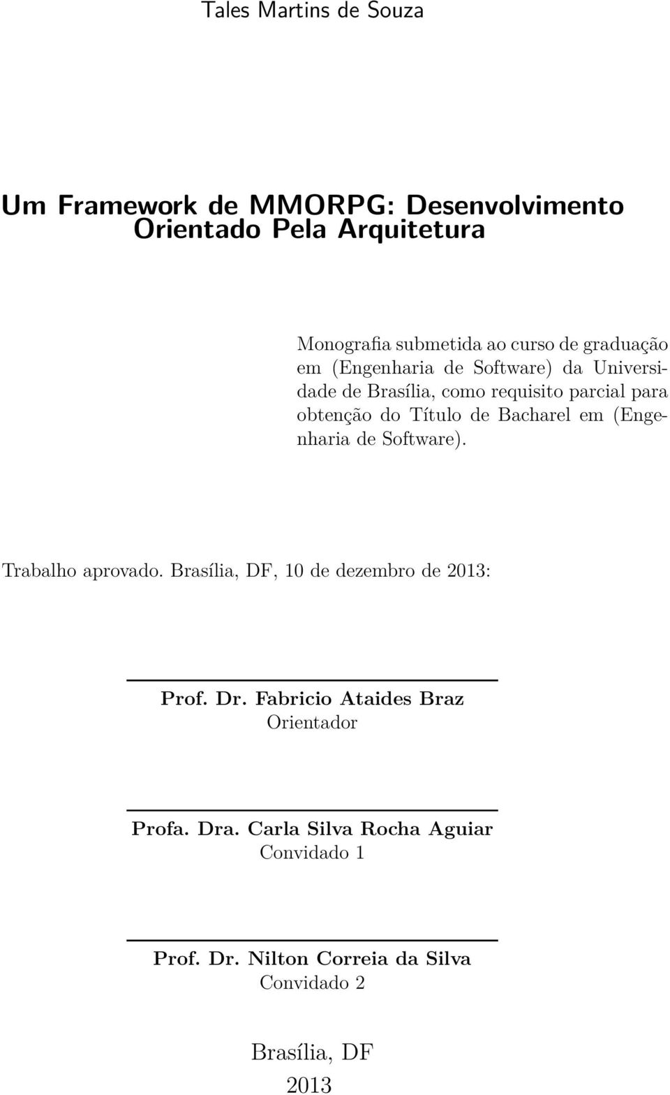 Bacharel em (Engenharia de Software). Trabalho aprovado. Brasília, DF, 10 de dezembro de 2013: Prof. Dr.