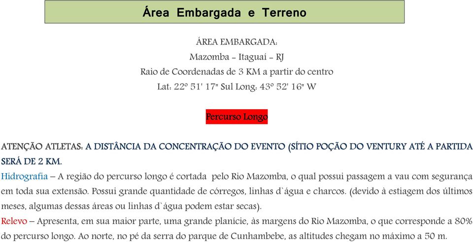 Hidrografia A região do percurso longo é cortada pelo Rio Mazomba, o qual possui passagem a vau com segurança em toda sua extensão. Possui grande quantidade de córregos, linhas d`água e charcos.