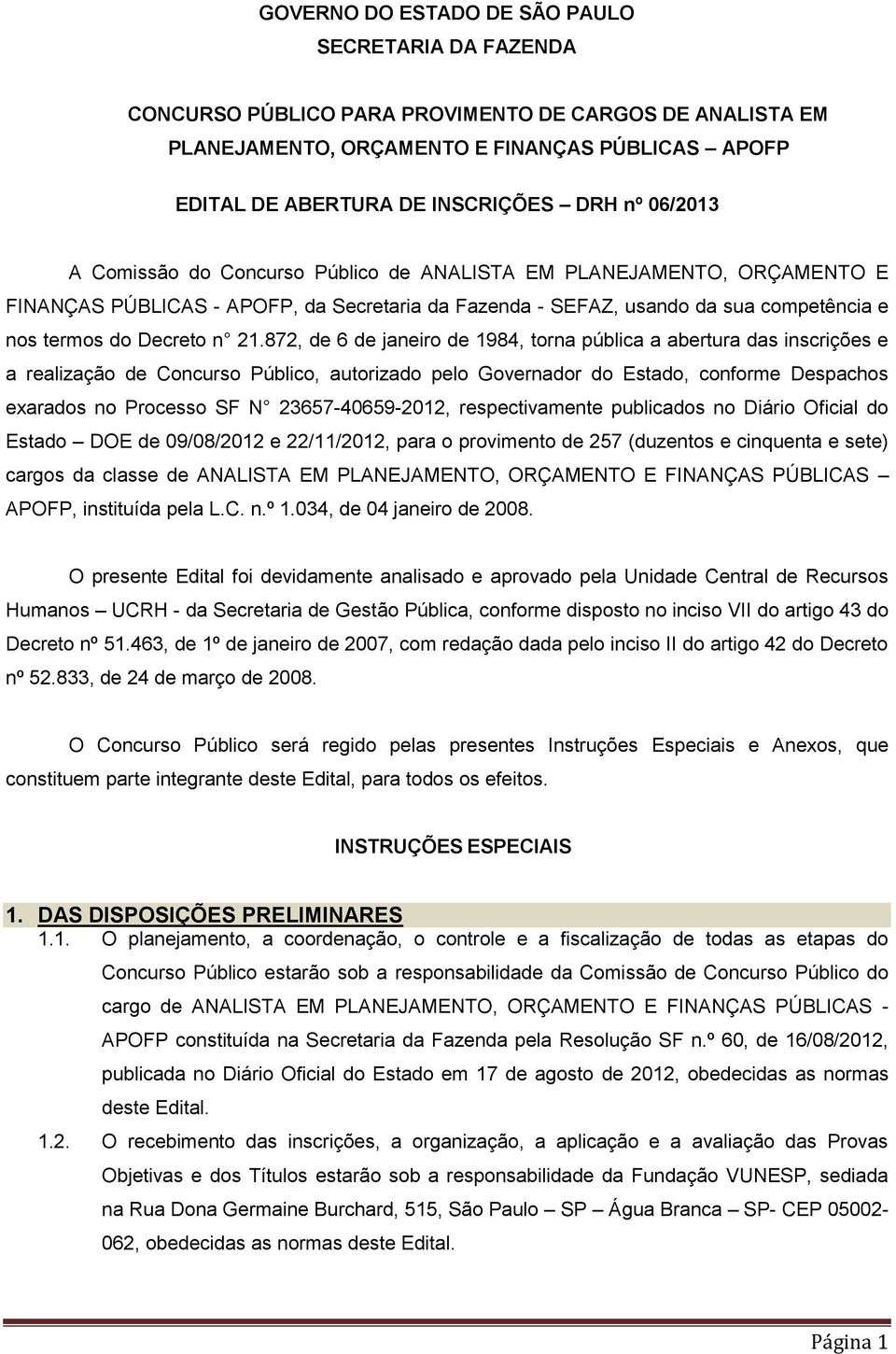 872, de 6 de janeiro de 1984, torna pública a abertura das inscrições e a realização de Concurso Público, autorizado pelo Governador do Estado, conforme Despachos exarados no Processo SF N