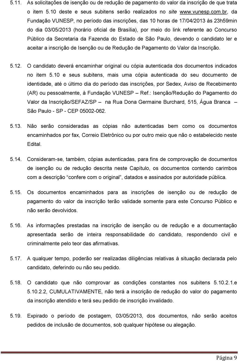 da Fazenda do Estado de São Paulo, devendo o candidato ler e aceitar a inscrição de Isenção ou de Redução de Pagamento do Valor da Inscrição. 5.12.