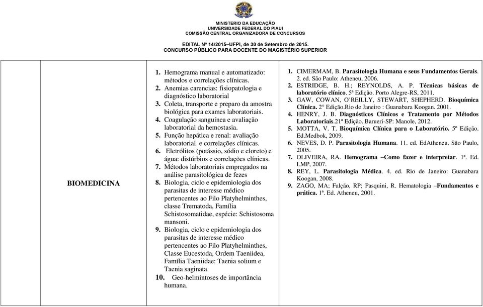 Função hepática e renal: avaliação laboratorial e correlações clínicas. 6. Eletrólitos (potássio, sódio e cloreto) e água: distúrbios e correlações clínicas. 7.