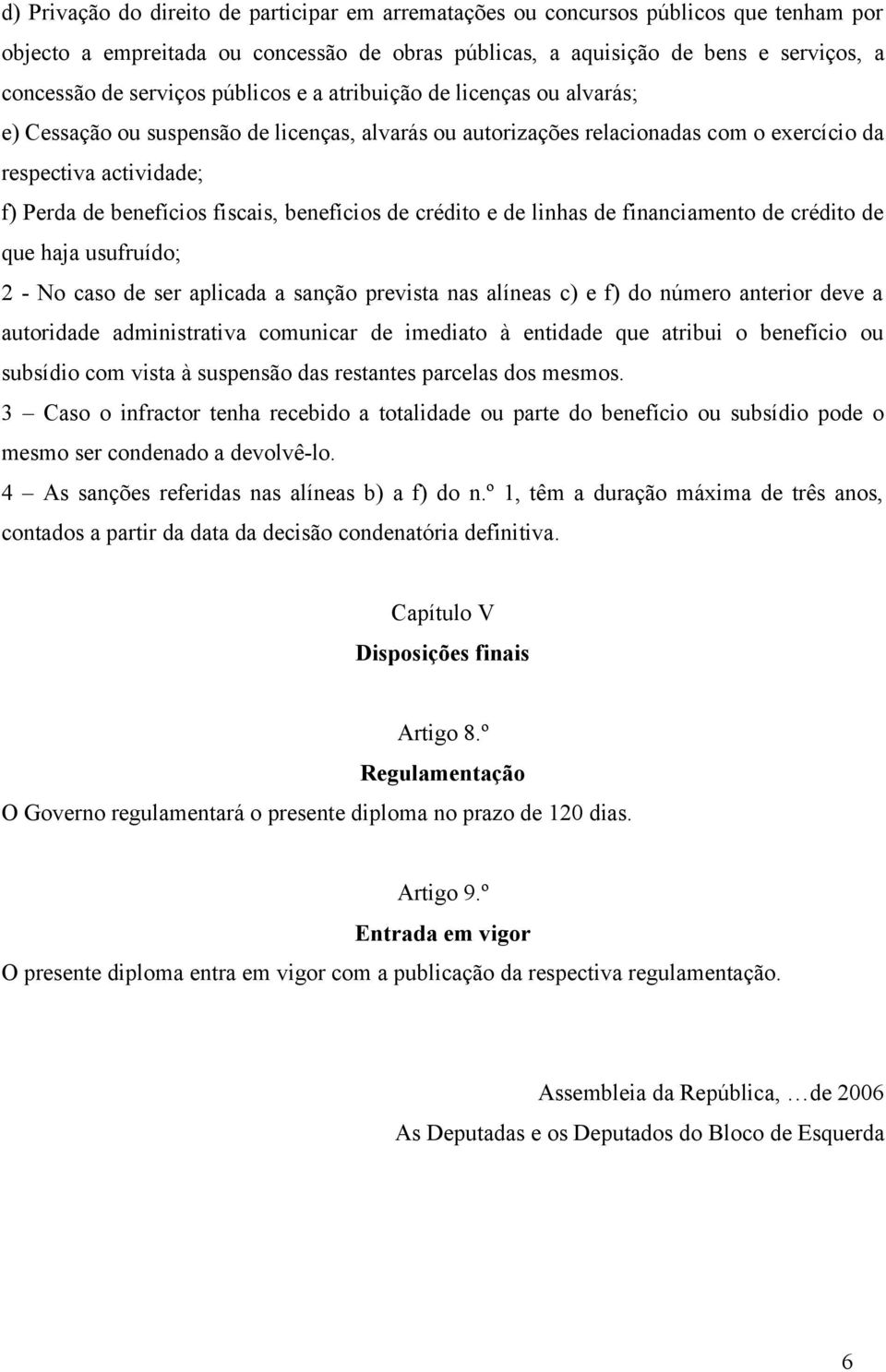 benefícios de crédito e de linhas de financiamento de crédito de que haja usufruído; 2 - No caso de ser aplicada a sanção prevista nas alíneas c) e f) do número anterior deve a autoridade