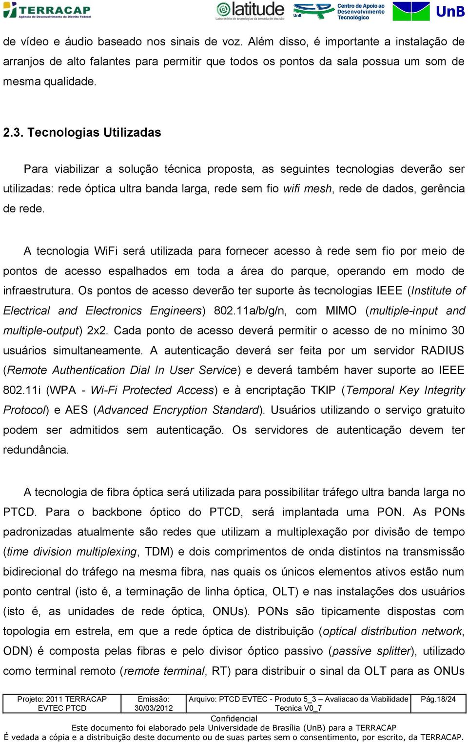 rede. A tecnologia WiFi será utilizada para fornecer acesso à rede sem fio por meio de pontos de acesso espalhados em toda a área do parque, operando em modo de infraestrutura.